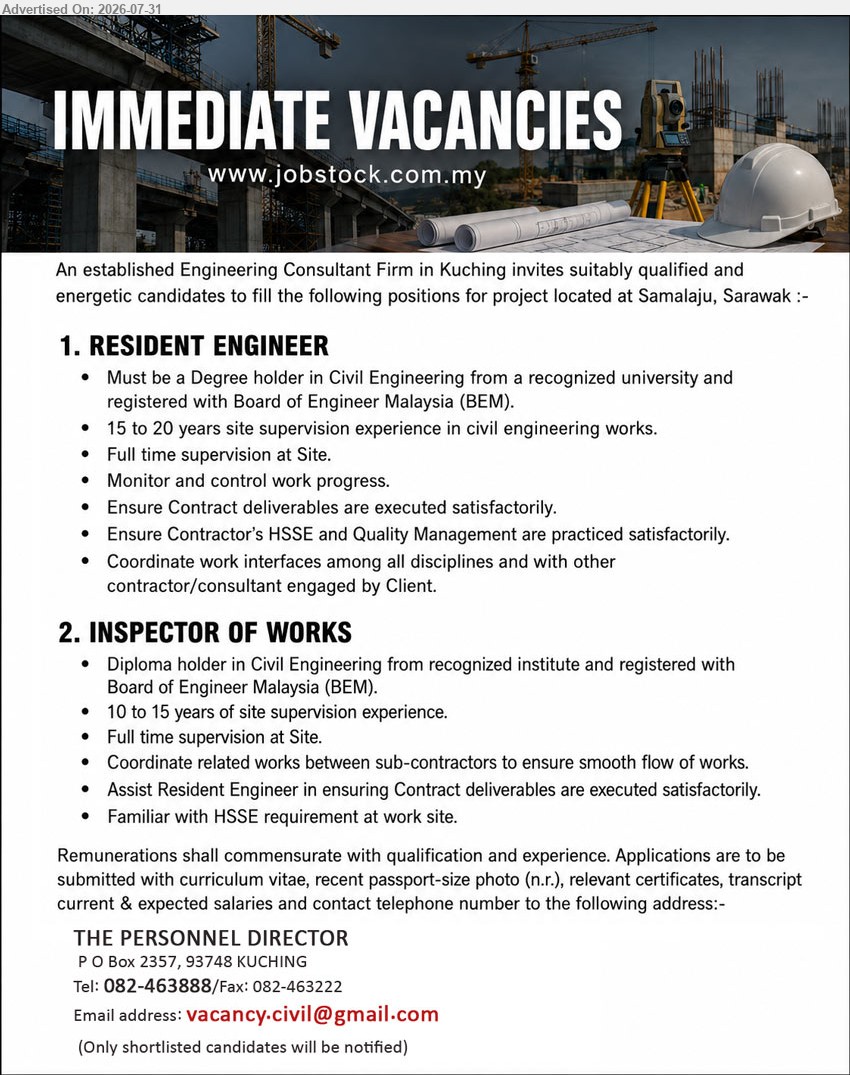 ADVERTISER (Engineering Consultant Firm) - 1. RESIDENT ENGINEER (Samalaju, Sarawak), Degree in Civil Eng., registered with BEM, 15 to 20 years, monitor and control work progress.
2. INSPECTOR OF WORKS (Samalaju, Sarawak), Diploma in Civil Eng., registered with BEM, 10 to 15 years, full time supervision at Site.
Call 082-463888 / Email Resume