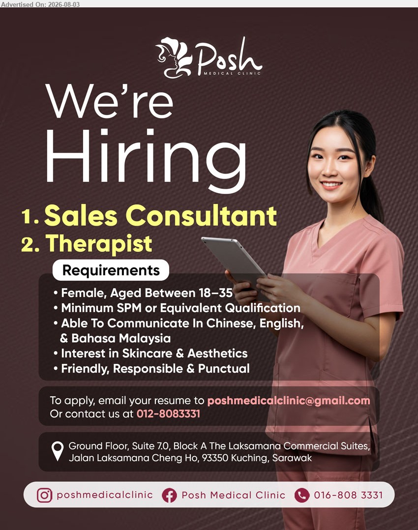 POSH MEDICAL CLINIC SDN BHD - 1. SALES CONSULTANT (Kuching, Sarawak)
2. THERAPIST (Kuching, Sarawak).
**  Female, Aged Between 18–35, Min. SPM or Equivalent, Friendly, Responsible & Punctual, English, Chinese, BM, Interest in Skincare & Aesthetics,..
Call 012-8083331 or Email Resume