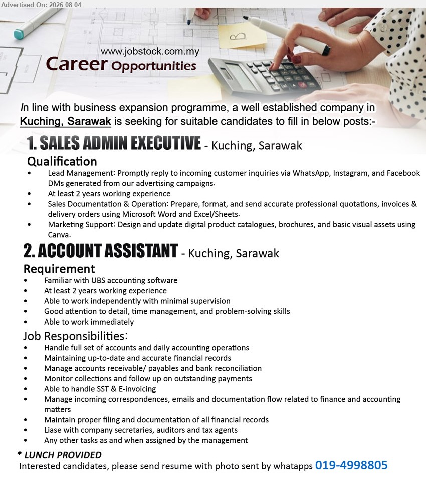 ADVERTISER - 1. SALES ADMIN EXECUTIVE (Kuching, Sarawak), At least 2 years working experience; Promptly reply to incoming customer inquiries; Design and update digital product catalogues
2. ACCOUNT ASSISTANT (Kuching, Sarawak), At least 2 years working experience; Handle full set of accounts and daily accounting operations; Able to work immediately
WhatsApp 019-4998805