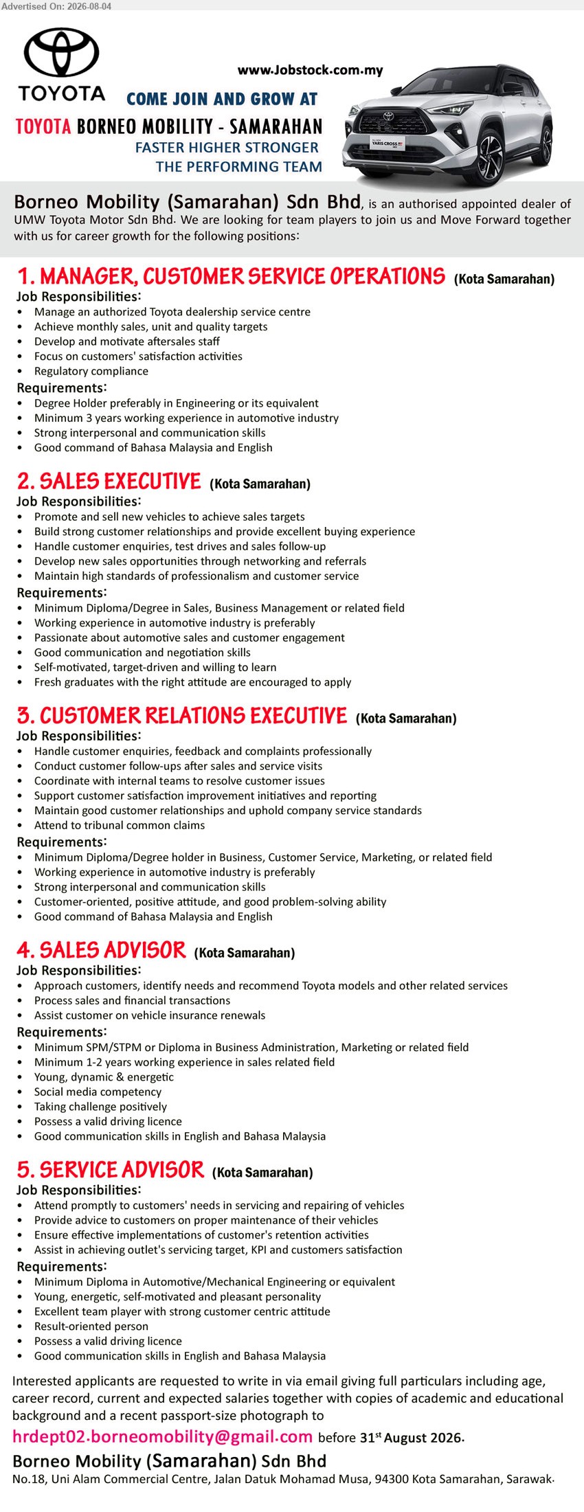 BORNEO MOBILITY (SAMARAHAN) SDN BHD - 1. MANAGER, CUSTOMER SERVICE OPERATIONS (Kota Samarahan), Degree Holder preferably in Engineering; Minimum 3 years working experience; Manage an authorized Toyota dealership service centre
2. SALES EXECUTIVE (Kota Samarahan), Diploma/Degree in Sales, Business Management; Promote and sell new vehicles to achieve sales targets
3. CUSTOMER RELATIONS EXECUTIVE (Kota Samarahan), Diploma/Degree holder in Business, Customer Service, Marketing; Handle customer enquiries, feedback and complaints professionally
4. SALES ADVISOR (Kota Samarahan), SPM/STPM or Diploma in Business Administration, Marketing; Minimum 1-2 years; Process sales and financial transactions
5. SERVICE ADVISOR (Kota Samarahan), Diploma in Automotive/Mechanical Engineering; Attend promptly to customers' needs in servicing and repairing of vehicles
Email Resume