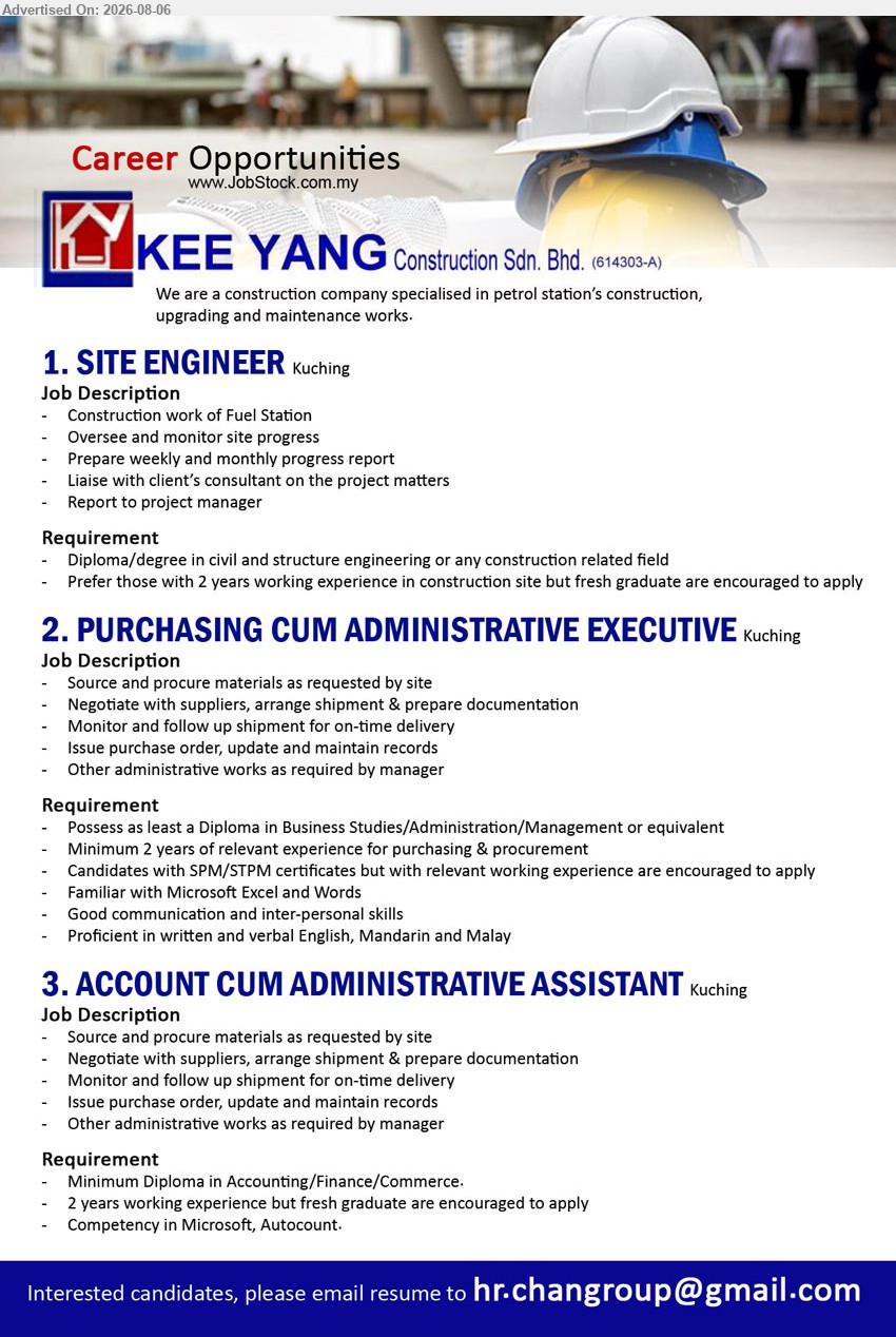 KEE YANG CONSTRUCTION SDN BHD - 1. SITE ENGINEER (Kuching), Diploma/Degree in Civil and Structure Eng. or construction related field, 2 years preferred, oversee site progress and prepare reports.
2. PURCHASING CUM ADMINISTRATIVE EXECUTIVE (Kuching), Diploma in Business Studies/Admin./Management or equivalent, Minimum 2 years purchasing & procurement experience, source materials and negotiate suppliers.
3. ACCOUNT CUM ADMINISTRATIVE ASSISTANT (Kuching), Diploma in Accounting/Finance/Commerce, 2 years experience, source materials, prepare documentation and maintain records; fresh graduates encouraged.
Email Resume
