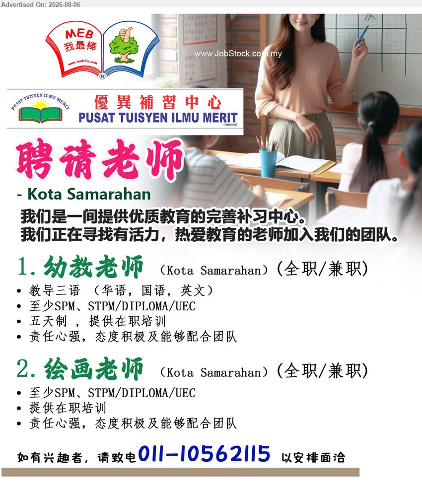 PUSAT TUISYEN ILMU MERIT - 1. 幼教老师 (Kota Samarahan，全职/兼职), 至少SPM、STPM/DIPLOMA/UEC，教导三语（华语、国语、英文），五天制，提供在职培训。
2. 绘画老师 (Kota Samarahan，全职/兼职), 至少SPM、STPM/DIPLOMA/UEC，提供在职培训，责任心强，态度积极及能够配合团队。
Call 011-10562115