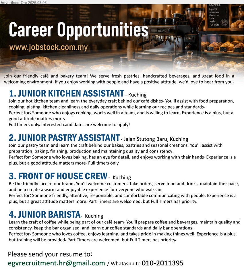 ADVERTISER - 1. JUNIOR KITCHEN ASSISTANT (Kuching), Full timers only, assist with food preparation, cooking, plating, kitchen cleanliness and daily operations; experience is a plus.
2. JUNIOR PASTRY ASSISTANT (Jalan Stutong Baru, Kuching), Full timers only, assist with preparation, baking, finishing, production and maintaining quality and consistency.
3. FRONT OF HOUSE CREW (Kuching), Part Timers welcomed, Full Timers priority, welcome customers, take orders, serve food and drinks, maintain the space.
4. JUNIOR BARISTA (Kuching), Part Timers welcomed, Full Timers priority, prepare coffee and beverages, maintain quality and consistency, keep the bar organised.
WhatsApp 010-2011395 or Email Resume