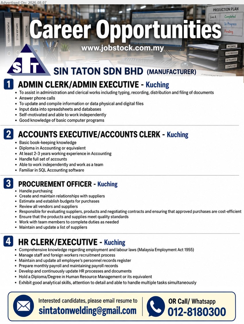 SIN TATON SDN BHD - 1. ADMIN CLERK/ADMIN EXECUTIVE (Kuching), To assist in administration and clerical works; Answer phone calls; Input data into spreadsheets and databases
2. ACCOUNTS EXECUTIVE/ACCOUNTS CLERK (Kuching), Diploma in Accounting or equivalent; At least 2-3 years working experience in Accounting; Handle full set of accounts
3. PROCUREMENT OFFICER (Kuching), Handle purchasing; Create and maintain relationships with suppliers; Responsible for evaluating suppliers, products and negotiating contracts
4. HR CLERK/EXECUTIVE (Kuching), Diploma/Degree in Human Resource Management or its equivalent; Manage staff and foreign workers recruitment process; Prepare monthly payroll
Email Resume
Call / Whatsapp 012-8180300