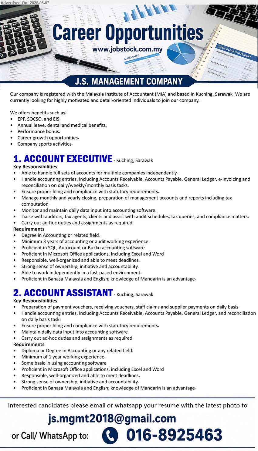J.S. MANAGEMENT COMPANY - 1. ACCOUNT EXECUTIVE (Kuching, Sarawak), Degree in Accounting or related field; Minimum 3 years of accounting or audit working experience; Able to handle full sets of accounts
2. ACCOUNT ASSISTANT (Kuching, Sarawak), Diploma or Degree in Accounting or any related field; Minimum of 1 year working experience; Preparation of payment vouchers
Email Resume
Call / WhatsApp 016-8925463