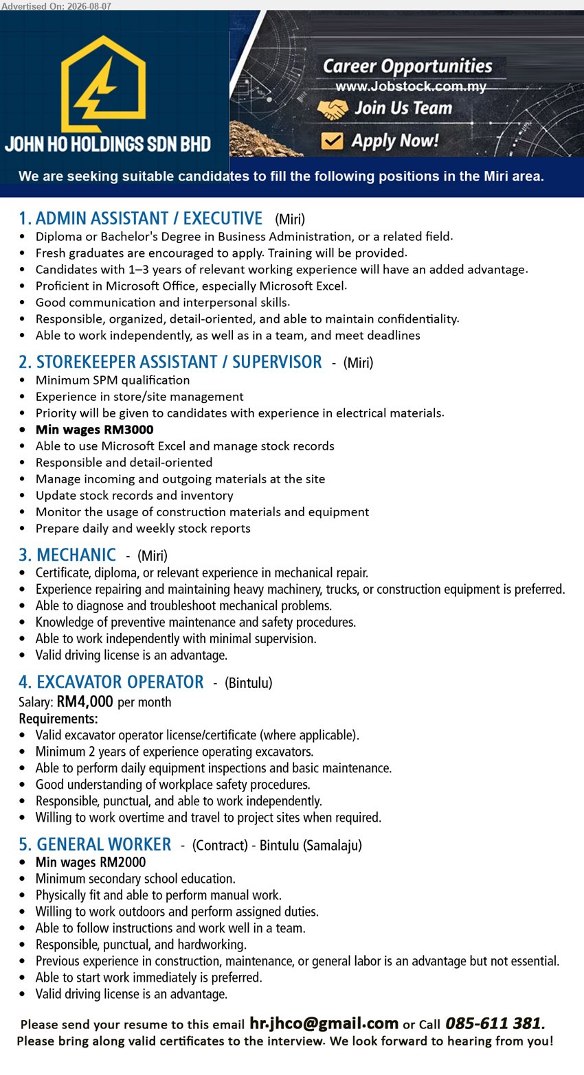 JOHN HO HOLDINGS SDN BHD - 1. ADMIN ASSISTANT / EXECUTIVE (Miri), Diploma or Bachelor's Degree in Business Administration, or a related field; Fresh graduates are encouraged to apply; Training will be provided
2. STOREKEEPER ASSISTANT / SUPERVISOR (Miri), Min wages RM3000; Minimum SPM qualification; Experience in store/site management; Manage incoming and outgoing materials at the site
3. MECHANIC (Miri), Certificate, diploma, or relevant experience in mechanical repair; Experience repairing and maintaining heavy machinery, trucks, or construction equipment is preferred
4. EXCAVATOR OPERATOR (Bintulu), Salary: RM4,000 per month; Minimum 2 years of experience operating excavators; Able to perform daily equipment inspections and basic maintenance
5. GENERAL WORKER (Contract - Bintulu (Samalaju)), Min wages RM2000; Minimum secondary school education; Physically fit and able to perform manual work
Email Resume
Call 085-611 381