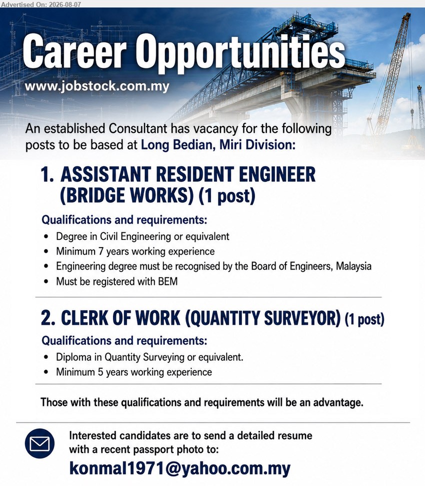 ADVERTISER - 1. ASSISTANT RESIDENT ENGINEER (BRIDGE WORKS) (Long Bedian, Miri Division), 1 post; Degree in Civil Engineering or equivalent; Minimum 7 years working experience; Must be registered with BEM
2. CLERK OF WORK (QUANTITY SURVEYOR) (Long Bedian, Miri Division), 1 post; Diploma in Quantity Surveying or equivalent; Minimum 5 years working experience
Email Resume
