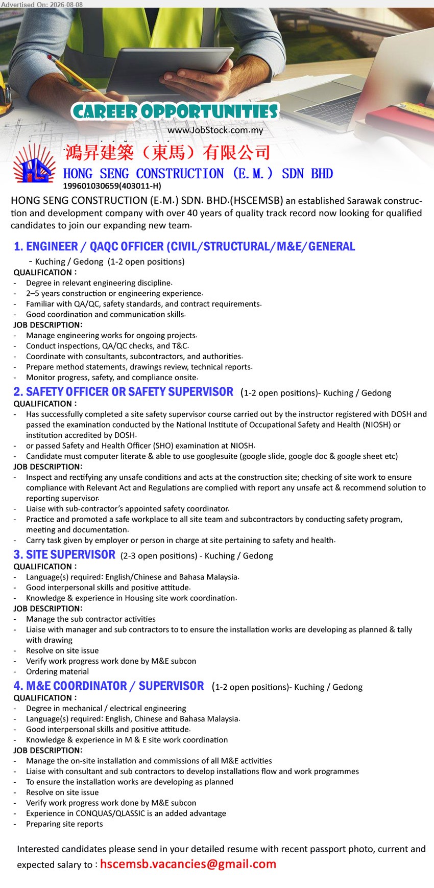 HONG SENG CONSTRUCTION (E.M.) SDN BHD - 1. ENGINEER / QAQC OFFICER (CIVIL/STRUCTURAL/M&E/GENERAL) (Kuching / Gedong), 1-2 open positions; Degree in relevant engineering discipline; 2–5 years construction or engineering experience; Manage engineering works for ongoing projects
2. SAFETY OFFICER OR SAFETY SUPERVISOR (Kuching / Gedong), 1-2 open positions; passed Safety and Health Officer (SHO) examination at NIOSH; Inspect and rectifying any unsafe conditions and acts at the construction site
3. SITE SUPERVISOR (Kuching / Gedong), 2-3 open positions; Knowledge & experience in Housing site work coordination; Manage the sub contractor activities; Resolve on site issue
4. M&E COORDINATOR / SUPERVISOR (Kuching / Gedong), 1-2 open positions; Degree in mechanical / electrical engineering; Knowledge & experience in M & E site work coordination; Manage the on-site installation and commissions of all M&E activities
Email Resume