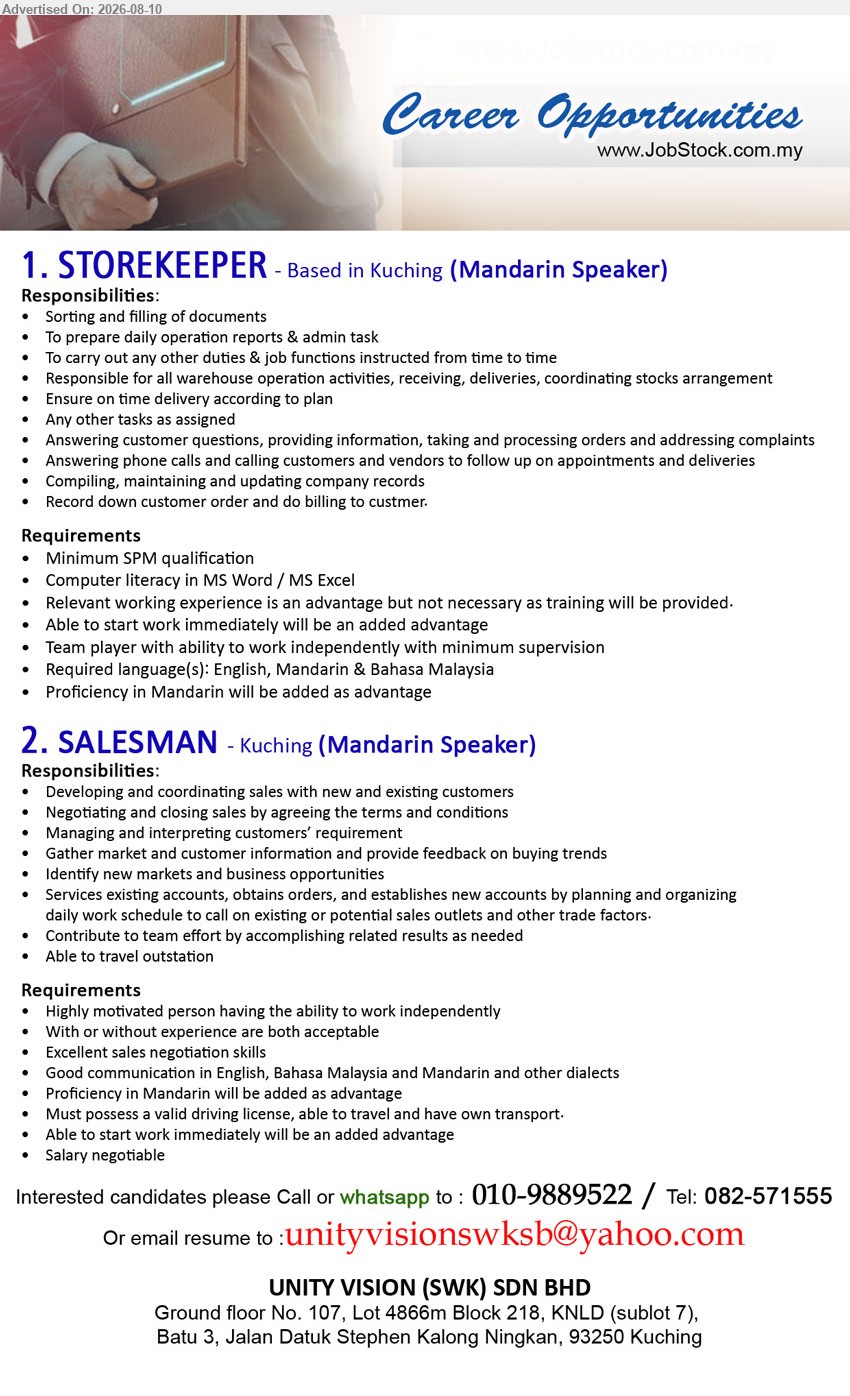 UNITY VISION (SWK) SDN BHD - 1. STOREKEEPER (Kuching), Minimum SPM qualification; Relevant working experience is an advantage but not necessary as training will be provided; Responsible for all warehouse operation activities, receiving, deliveries, coordinating stocks arrangement
2. SALESMAN (Kuching), With or without experience are both acceptable; Developing and coordinating sales with new and existing customers; Must possess a valid driving license, able to travel and have own transport
Email Resume
Call / WhatsApp 010-9889522 / 082-571555