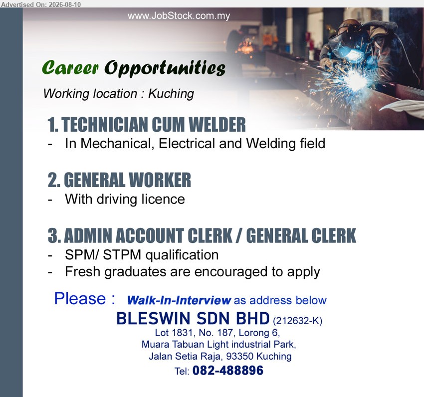 BLESWIN SDN BHD - 1. TECHNICIAN CUM WELDER (Kuching), In Mechanical, Electrical and Welding field
2. GENERAL WORKER (Kuching), With driving licence
3. ADMIN ACCOUNT CLERK / GENERAL CLERK (Kuching), SPM/ STPM qualification; Fresh graduates are encouraged to apply
Walk-In-Interview
Call 082-488896