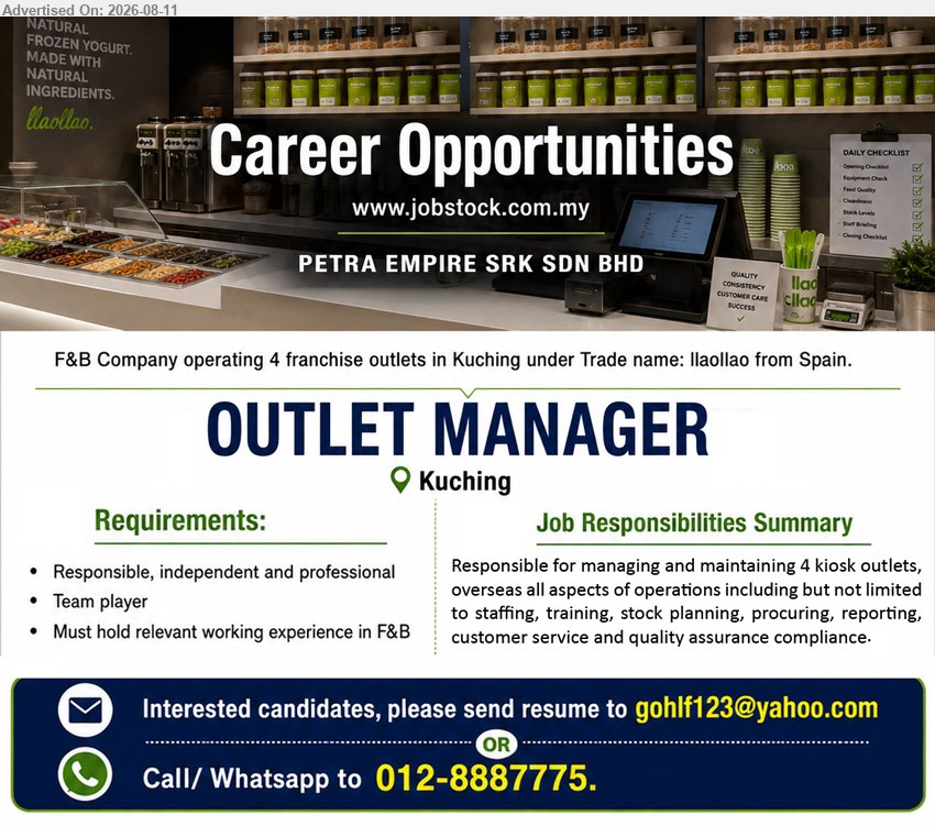 PETRA EMPIRE SRK SDN BHD - OUTLET MANAGER (Kuching), Must hold relevant working experience in F&B; Responsible for managing and maintaining 4 kiosk outlets; staffing, training, stock planning, procuring, reporting, customer service and quality assurance compliance
Email Resume
Call / WhatsApp 012-8887775