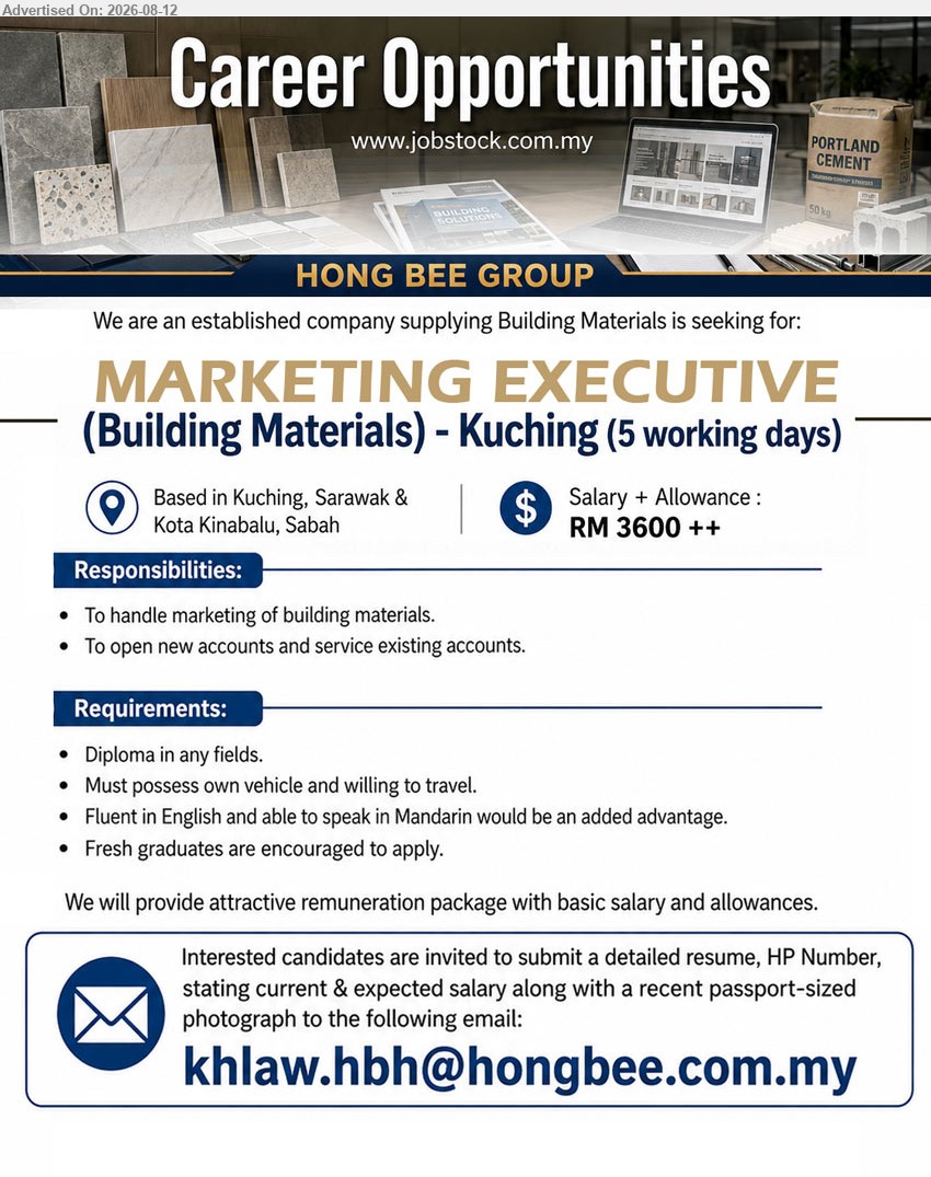 HONG BEE GROUP - MARKETING EXECUTIVE (BUILDING MATERIALS) (Kuching, Sarawak & Kota Kinabalu, Sabah), Salary + Allowance: RM 3600 ++; Diploma in any fields; To handle marketing of building materials; To open new accounts and service existing accounts
Email Resume