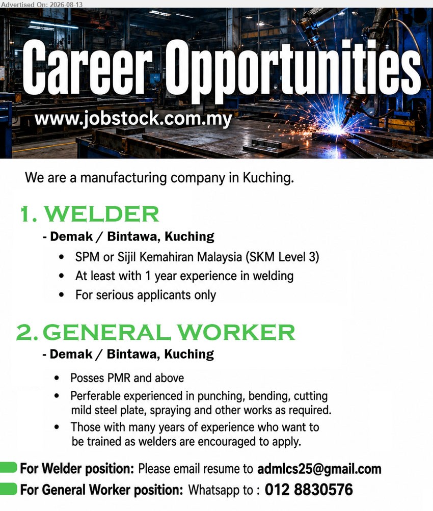 ADVERTISER (Manufacturing Company) - 1. WELDER (Demak / Bintawa, Kuching), SPM or Sijil Kemahiran Malaysia (SKM Level 3); At least with 1 year experience in welding; For serious applicants only
2. GENERAL WORKER (Demak / Bintawa, Kuching), Posses PMR and above; Preferable experienced in punching, bending, cutting mild steel plate, spraying and other works as required
WELDER: Email Resume; GENERAL WORKER: WhatsApp 012 8830576