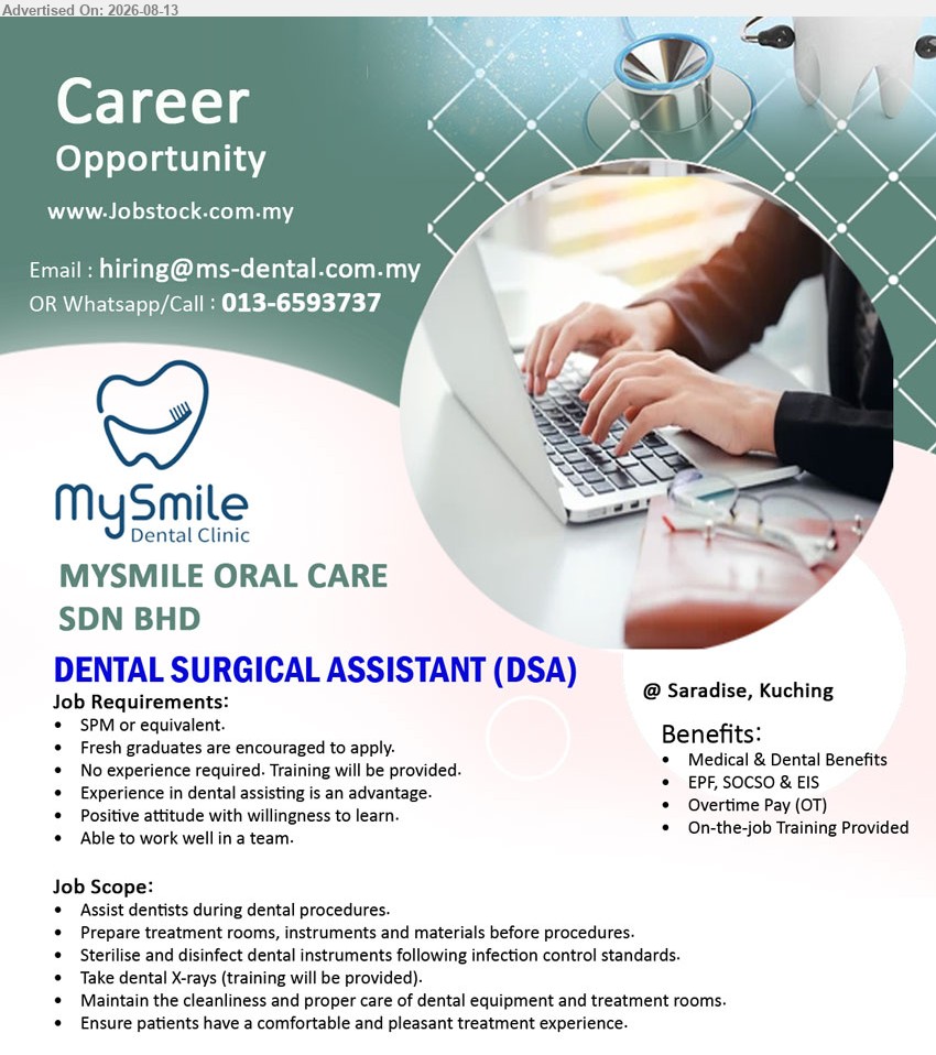 MYSMILE ORAL CARE SDN BHD - DENTAL SURGICAL ASSISTANT (DSA) (Saradise, Kuching), SPM or equivalent; No experience required. Training will be provided; Assist dentists during dental procedures; Prepare treatment rooms, instruments and materials before procedures
WhatsApp/Call 013-6593737 or Email Resume