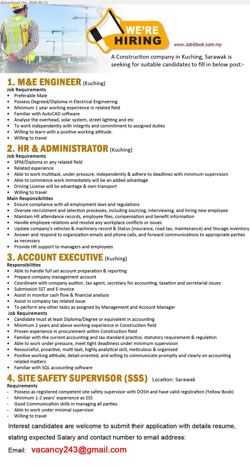 ADVERTISER (Construction Company) - 1. M&E ENGINEER (Kuching), Possess Degreed/Diploma in Electrical Engineering; Minimum 1 year working experience in related field; Analyse the overhead, solar system, street lighting and etc
2. HR & ADMINISTRATOR (Kuching), SPM/Diploma or any related field; Related experience; Oversee recruitment and selection processes; Maintain HR attendance records, employee files, compensation and benefit information
3. ACCOUNT EXECUTIVE (Kuching), Diploma/Degree or equivalent in accounting; Minimum 2 years and above working experience in Construction field; Able to handle full set account preparation & reporting
4. SITE SAFETY SUPERVISOR (SSS) (Sarawak), Minimum 1-2 years’ experience as SSS; Possess as registered competent site safety supervisor with DOSH and have valid registration (Yellow Book)
Email Resume