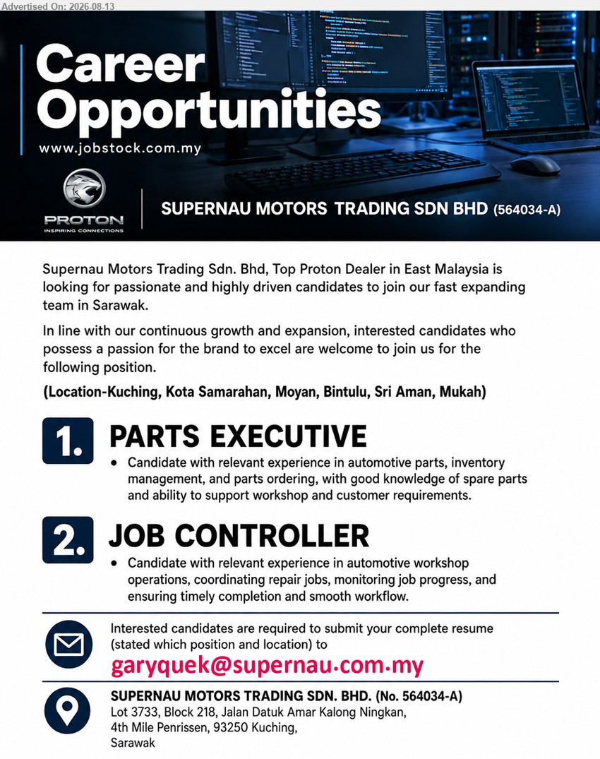 SUPERNAU MOTORS TRADING SDN BHD - 1. PARTS EXECUTIVE (Kuching, Kota Samarahan, Moyan, Bintulu, Sri Aman, Mukah), relevant experience in automotive parts, inventory management, and parts ordering; good knowledge of spare parts
2. JOB CONTROLLER (Kuching, Kota Samarahan, Moyan, Bintulu, Sri Aman, Mukah), relevant experience in automotive workshop operations; coordinating repair jobs, monitoring job progress, ensuring timely completion and smooth workflow
Email Resume