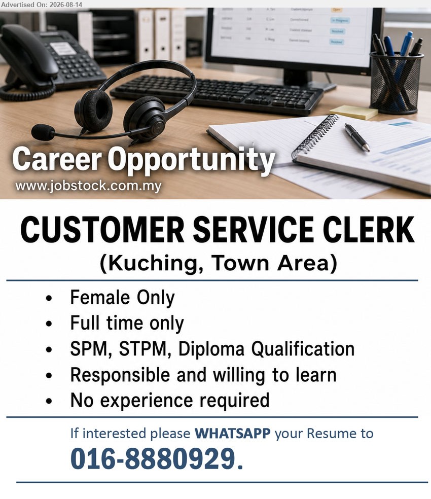 ADVERTISER - CUSTOMER SERVICE CLERK (Kuching, Town Area), SPM, STPM, Diploma Qualification; No experience required; Responsible and willing to learn; Full time only
WhatsApp 016-8880929