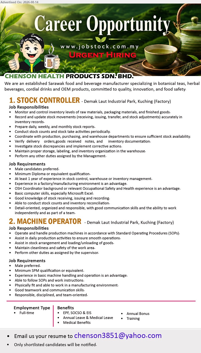 CHENSON HEALTH PRODUCTS SDN BHD - 1. STOCK CONTROLLER (Demak Laut Industrial Park, Kuching), Minimum Diploma or equivalent qualification; At least 1 year of experience; Monitor and control inventory levels; Male candidates preferred
2. MACHINE OPERATOR (Demak Laut Industrial Park, Kuching), Minimum SPM qualification or equivalent; Operate and handle production machines in accordance with Standard Operating Procedures (SOPs); Male preferred
Email Resume