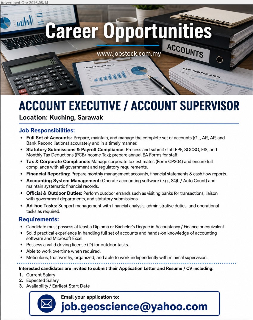 ADVERTISER - ACCOUNT EXECUTIVE / ACCOUNT SUPERVISOR (Kuching, Sarawak), Diploma or Bachelor’s Degree in Accountancy / Finance or equivalent; Full Set of Accounts; Financial Reporting; Statutory Submissions & Payroll Compliance
Email Resume
