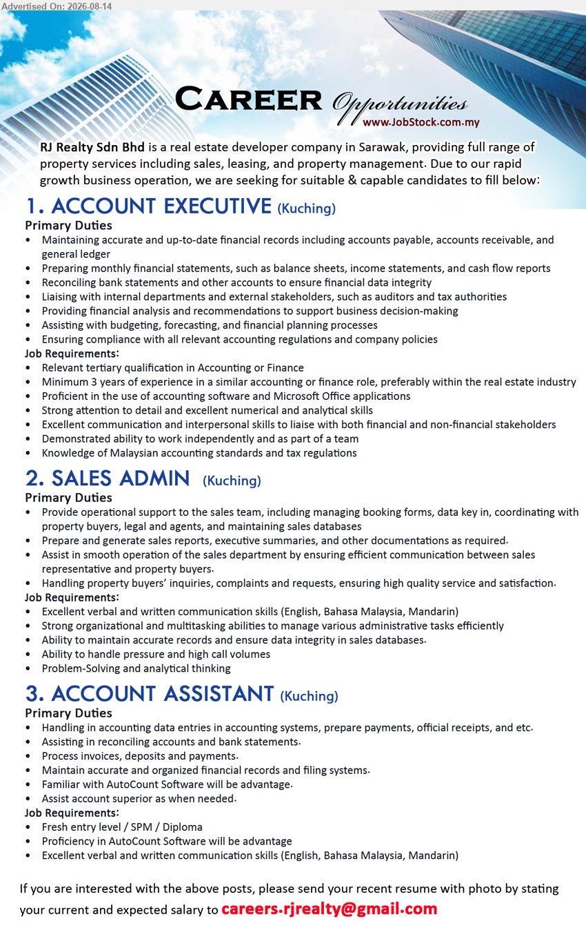 RJ REALTY SDN BHD - 1. ACCOUNT EXECUTIVE (Kuching), Relevant tertiary qualification in Accounting or Finance; Minimum 3 years of experience; Maintaining accurate and up-to-date financial records
2. SALES ADMIN (Kuching), Excellent verbal and written communication skills (English, Bahasa Malaysia, Mandarin); Provide operational support to the sales team
3. ACCOUNT ASSISTANT (Kuching), Fresh entry level / SPM / Diploma; Handling in accounting data entries in accounting systems, prepare payments, official receipts, and etc.
Email Resume