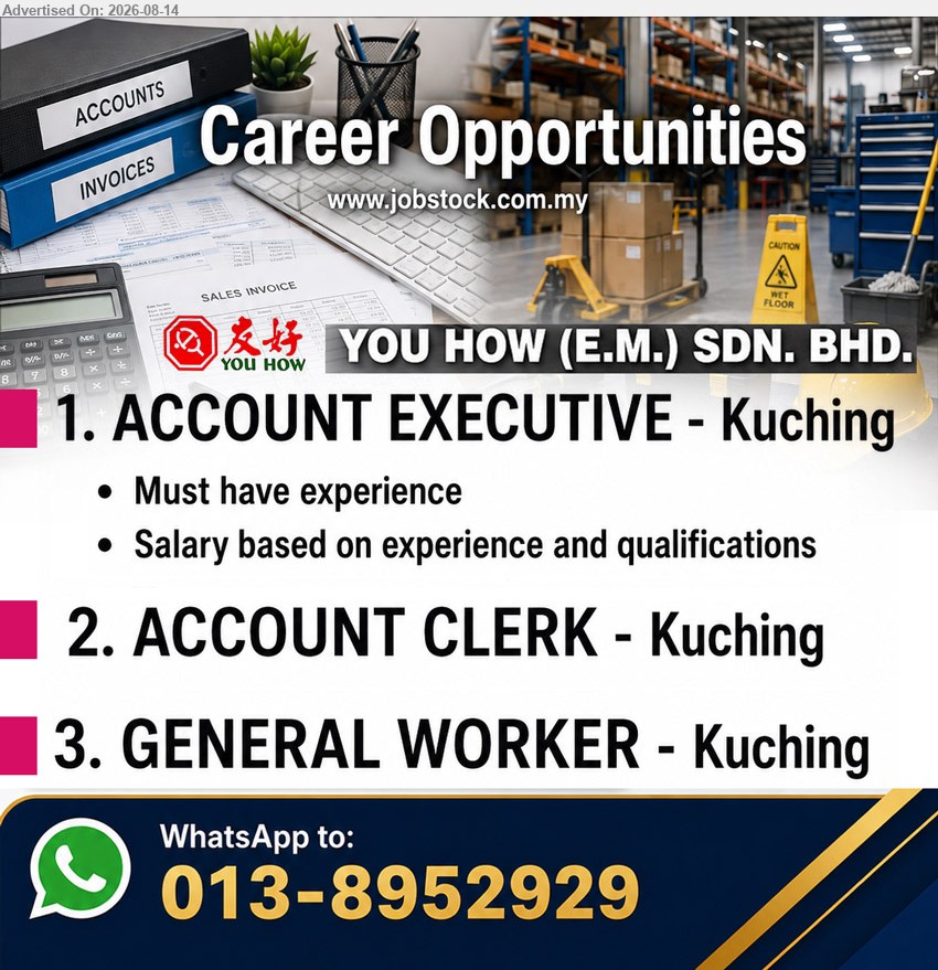 YOU HOW (E.M.) SDN.BHD - 1. ACCOUNT EXECUTIVE (Kuching), Salary based on experience and qualifications; Must have experience
2. ACCOUNT CLERK (Kuching)
3. GENERAL WORKER (Kuching)
WhatsApp 013-8952929