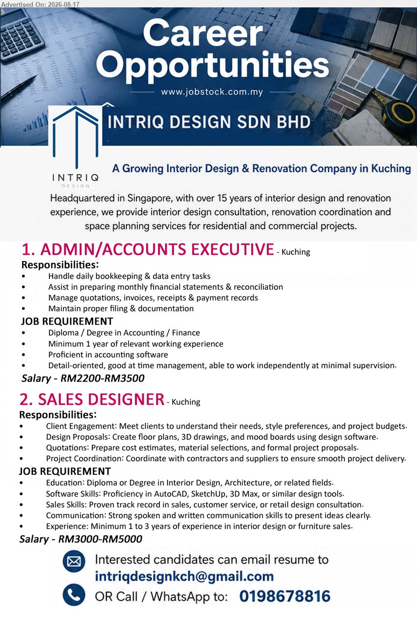 INTRIQ DESIGN SDN BHD - 1. ADMIN/ACCOUNTS EXECUTIVE (Kuching), Salary - RM2200-RM3500, Diploma / Degree in Accounting / Finance; Minimum 1 year of relevant working experience; Handle daily bookkeeping & data entry tasks.
2. SALES DESIGNER (Kuching), Salary - RM3000-RM5000, Diploma or Degree in Interior Design, Architecture; Minimum 1 to 3 years of experience; Create floor plans, 3D drawings.
Email Resume
Call / WhatsApp 0198678816