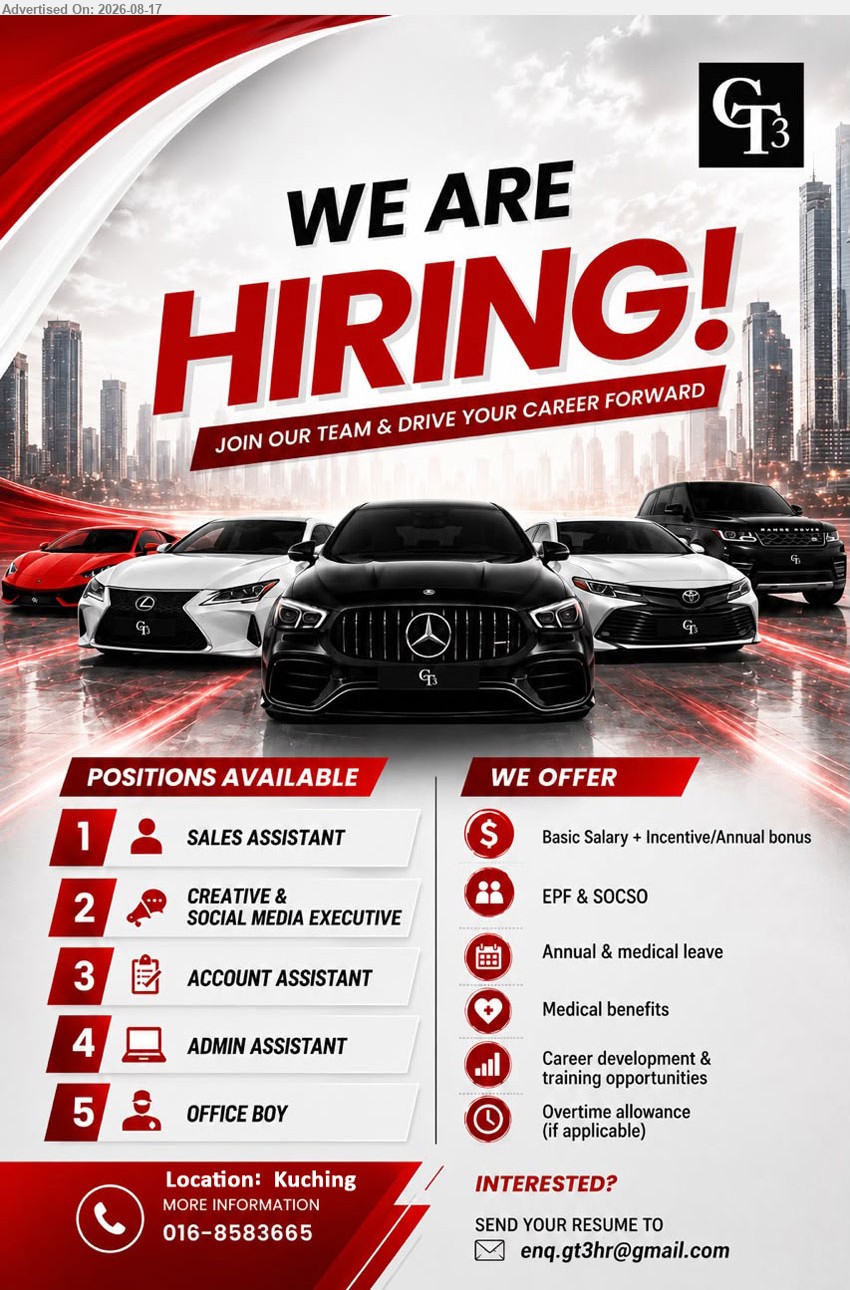 GT3  - 1. SALES ASSISTANT (Kuching)
2. CREATIVE & SOCIAL MEDIA EXECUTIVE (Kuching).
3. ACCOUNT ASSISTANT (Kuching).
4. ADMIN ASSISTANT (Kuching).
5. OFFICE BOY (Kuching).
Call 016-8583665
Email Resume