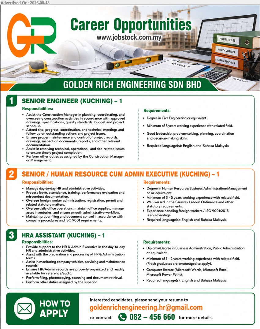 GOLDEN RICH  ENGINEERING SDN BHD - 1. SENIOR ENGINEER (Kuching), Degree in Civil Engineering or equivalent; Minimum 8 years working experience with related field; Assist the Construction Manager in planning, coordinating, and overseeing construction activities.
2. SENIOR / HUMAN RESOURCE CUM ADMIN EXECUTIVE (Kuching), Degree in Human Resource/Business Administration/Management or equivalent; Minimum of 3 - 5 years working experience with related field; Manage day-to-day HR and administrative activities.
3. HRA ASSISTANT (Kuching), Diploma/Degree in Business Administration, Public Administration or equivalent; Minimum of 1 - 2 years working experience with related field; Provide support to the HR & Admin Executive.
Email Resume
Call 082-456 660