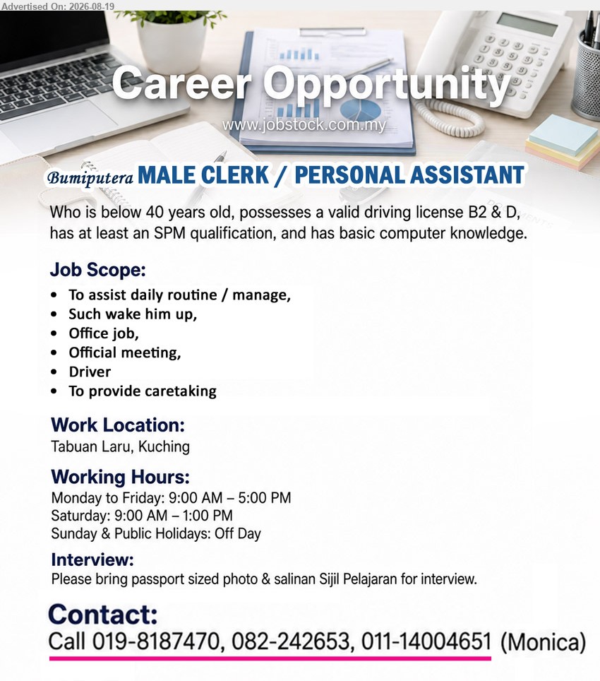ADVERTISER - MALE CLERK / PERSONAL ASSISTANT (Tabuan Laru, Kuching), at least an SPM qualification; To assist daily routine / manage, Office job, Official meeting, Driver; below 40 years old, valid driving license B2 & D.
Call 019-8187470, 082-242653, 011-14004651
