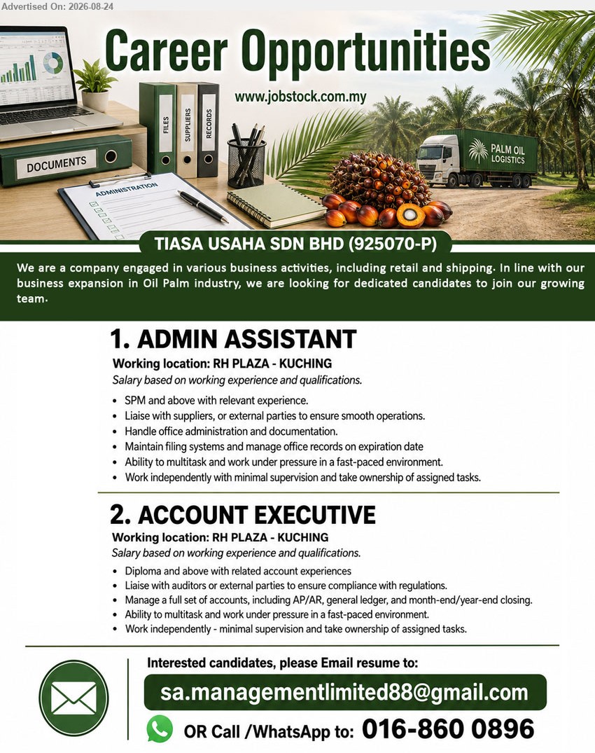 TIASA USAHA SDN BHD - 1. ADMIN ASSISTANT (RH PLAZA - KUCHING), Salary based on working experience and qualifications, SPM and above with relevant experience, Handle office administration and documentation
2. ACCOUNT EXECUTIVE (RH PLAZA - KUCHING), Salary based on working experience and qualifications, Diploma and above, Manage a full set of accounts, including AP/AR, general ledger
Call / WhatsApp 016-860 0896 or Email Resume
