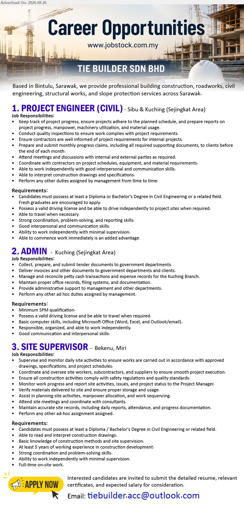 TIE BUILDER SDN BHD - 1. PROJECT ENGINEER (CIVIL) (Sibu & Kuching, Sejingkat Area), Diploma or Bachelor's Degree in Civil Engineering or related field, Fresh graduates are encouraged to apply, Keep track of project progress
2. ADMIN (Kuching, Sejingkat Area), Minimum SPM qualification, Collect, prepare, and submit tender documents to government departments
3. SITE SUPERVISOR (Bekenu, Miri), Diploma / Bachelor's Degree in Civil Engineering or related field, At least 5 years of working experience, Supervise and monitor daily site activities
Email Resume