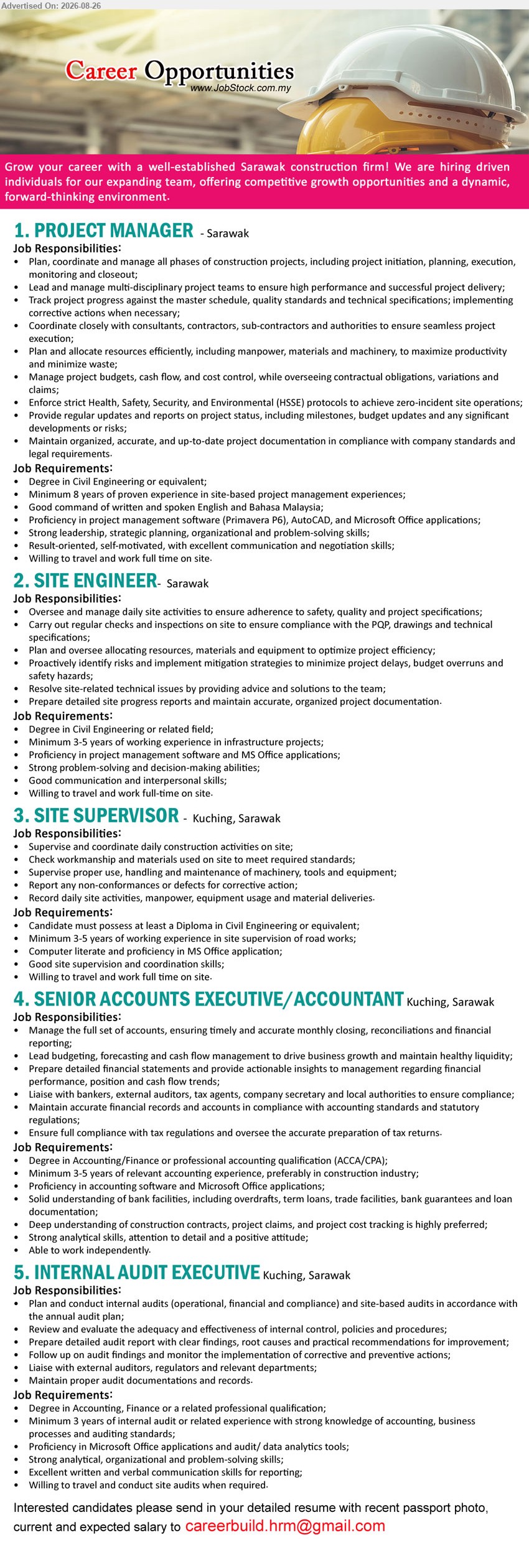 ADVERTISER (Construction Firm) - 1. PROJECT MANAGER (Sarawak), Degree in Civil Engineering or equivalent, Minimum 8 years of proven experience, Manage project budgets, cash flow, and cost control
2. SITE ENGINEER (Sarawak), Degree in Civil Engineering or related field, Minimum 3-5 years of working experience, Oversee and manage daily site activities
3. SITE SUPERVISOR (Kuching, Sarawak), Diploma in Civil Engineering or equivalent, Minimum 3-5 years of working experience, Supervise and coordinate daily construction activities on site
4. SENIOR ACCOUNTS EXECUTIVE/ACCOUNTANT (Kuching, Sarawak), Degree in Accounting/Finance or professional accounting qualification (ACCA/CPA), Minimum 3-5 years of relevant accounting experience, Manage the full set of accounts
5. INTERNAL AUDIT EXECUTIVE (Kuching, Sarawak), Degree in Accounting, Finance or a related professional qualification, Minimum 3 years of internal audit or related experience, Plan and conduct internal audits
Email Resume