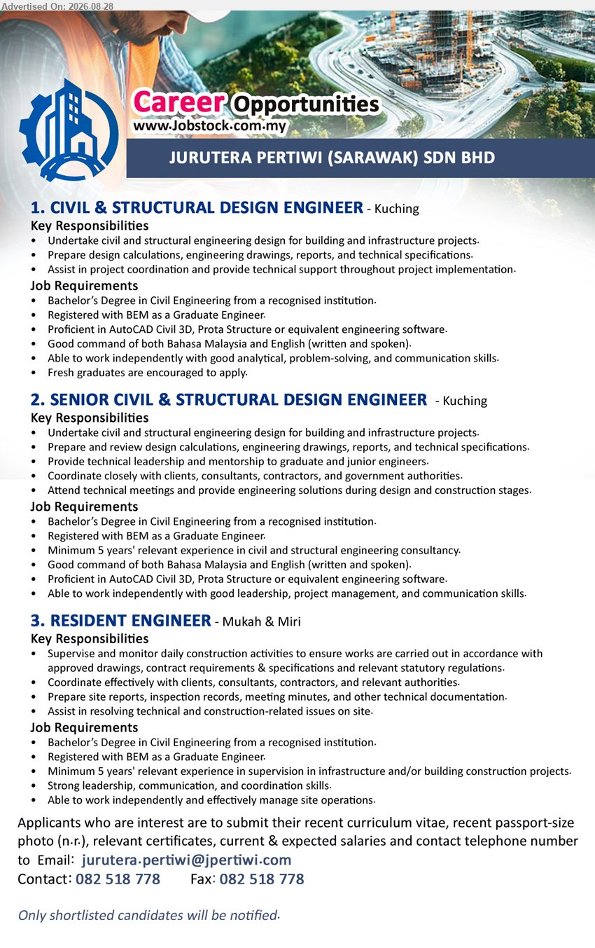 JURUTERA PERTIWI (SARAWAK) SDN BHD - 1. CIVIL & STRUCTURAL DESIGN ENGINEER (Kuching), Civil Engineering; Undertake civil and structural engineering design for building and infrastructure projects; Fresh graduates are encouraged to apply
2. SENIOR CIVIL & STRUCTURAL DESIGN ENGINEER (Kuching), Civil Engineering; Minimum 5 years’ relevant experience; Provide technical leadership and mentorship to graduate and junior engineers
3. RESIDENT ENGINEER (Mukah & Miri), Civil Engineering; Minimum 5 years’ relevant experience; Supervise and monitor daily construction activities; Strong leadership, communication, and coordination skills
Email Resume / Contact: 082 518 778