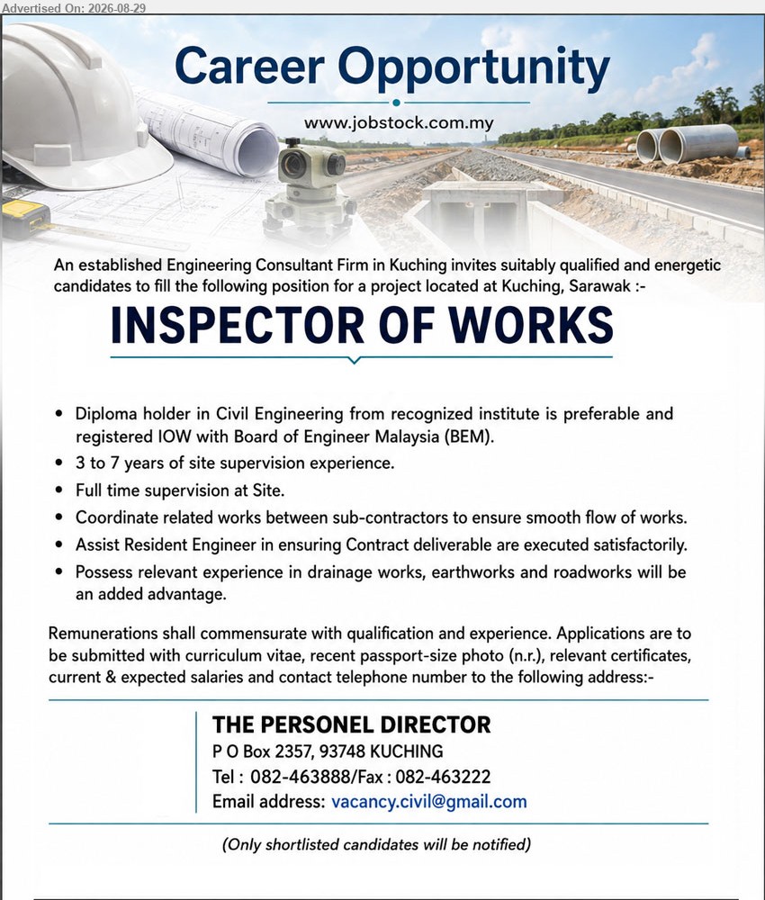 ADVERTISER (Engineering Consultant Firm) - INSPECTOR OF WORKS (Kuching, Sarawak), Diploma holder in Civil Engineering; 3 to 7 years of site supervision experience; Full time supervision at Site; registered IOW with Board of Engineer Malaysia (BEM)
Email Resume / Tel: 082-463888