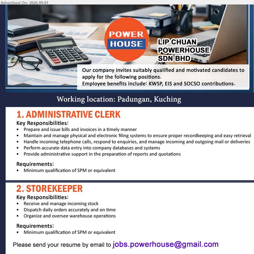 LIP CHUAN POWERHOUSE SDN BHD - 1. ADMINISTRATIVE CLERK (Padungan, Kuching), Minimum qualification of SPM or equivalent; Prepare and issue bills and invoices in a timely manner
2. STOREKEEPER (Padungan, Kuching), Minimum qualification of SPM or equivalent; Receive and manage incoming stock; Organize and oversee warehouse operations
Email Resume