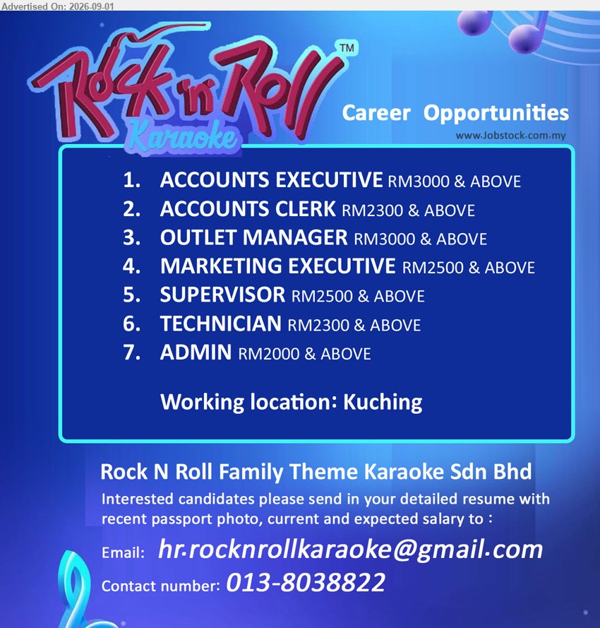 ROCK N ROLL FAMILY THEME KARAOKE SDN BHD - 1. ACCOUNTS EXECUTIVE (Kuching) RM3000 & ABOVE
2. ACCOUNTS CLERK (Kuching) RM2300 & ABOVE 
3. OUTLET MANAGER (Kuching) RM3000 & ABOVE 
4. MARKETING EXECUTIVE (Kuching) RM2500 & ABOVE 
5. SUPERVISOR (Kuching) RM2500 & ABOVE
6. TECHNICIAN (Kuching) RM2300 & ABOVE
7. ADMIN  (Kuching) RM2000 & ABOVE
Contact number: 013-8038822 / Email resume.
