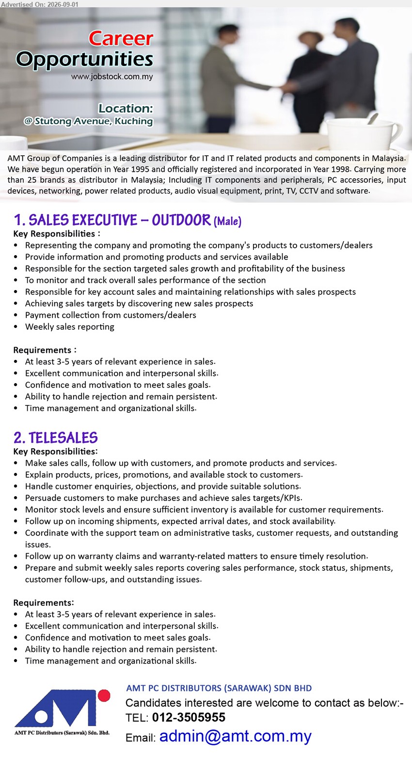 AMT PC DISTRIBUTORS (SARAWAK) SDN BHD - 1. SALES EXECUTIVE – OUTDOOR (MALE) (Stutong Avenue, Kuching), At least 3-5 years of relevant experience in sales; Representing the company and promoting the company's products to customers/dealers
2. TELESALES (Stutong Avenue, Kuching), At least 3-5 years of relevant experience in sales; Make sales calls, follow up with customers, and promote products and services.
Call 012-3505955 / Email Resume
