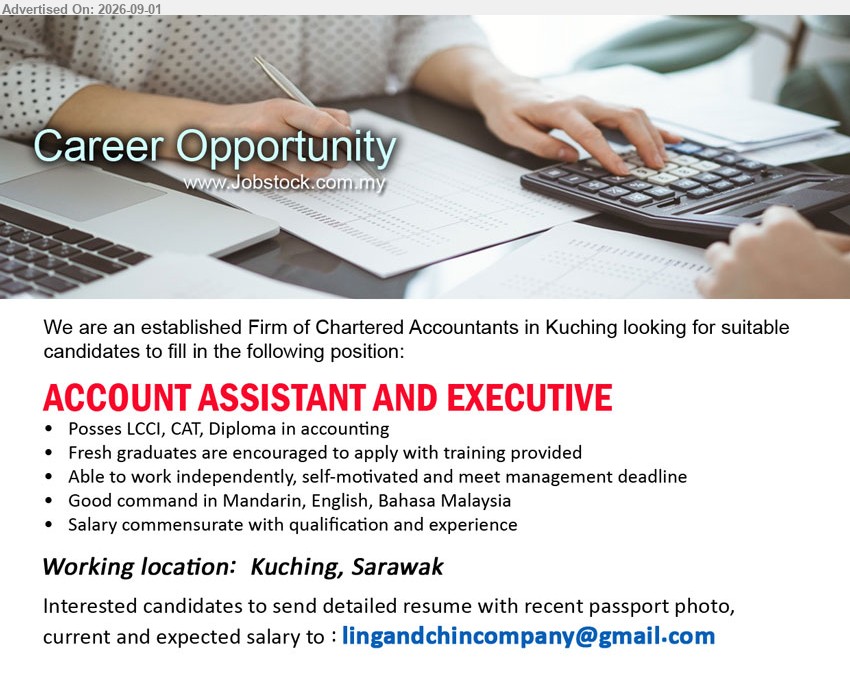 ADVERTISER - ACCOUNT ASSISTANT AND EXECUTIVE (Kuching, Sarawak), LCCI, CAT, Diploma in accounting; Fresh graduates are encouraged to apply with training provided; Able to work independently, self-motivated and meet management deadline
Email Resume