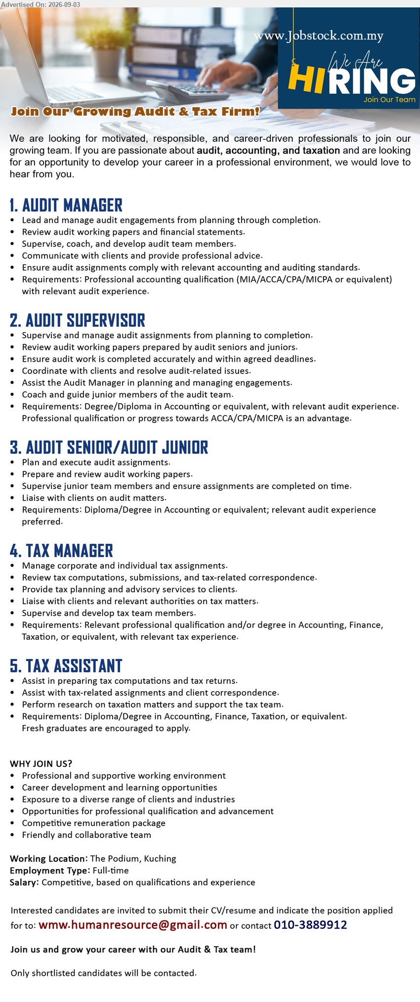 ADVERTISER (Audit & Tax Firm) - 1. AUDIT MANAGER (Kuching), Professional accounting qualification (MIA/ACCA/CPA/MICPA or equivalent), relevant audit experience, lead and manage audit engagements from planning through completion
2. AUDIT SUPERVISOR (Kuching), Degree/Diploma in Accounting or equivalent, relevant audit experience, supervise and manage audit assignments from planning to completion
3. AUDIT SENIOR/AUDIT JUNIOR (Kuching), Diploma/Degree in Accounting or equivalent, relevant audit experience preferred, plan and execute audit assignments, prepare and review audit working papers
4. TAX MANAGER (Kuching), professional qualification and/or degree in Accounting, Finance, Taxation, or equivalent, relevant tax experience, manage corporate and individual tax assignments
5. TAX ASSISTANT (Kuching), Diploma/Degree in Accounting, Finance, Taxation, or equivalent, fresh graduates are encouraged to apply, assist in preparing tax computations and tax returns
Call 010-3889912 or Email Resume