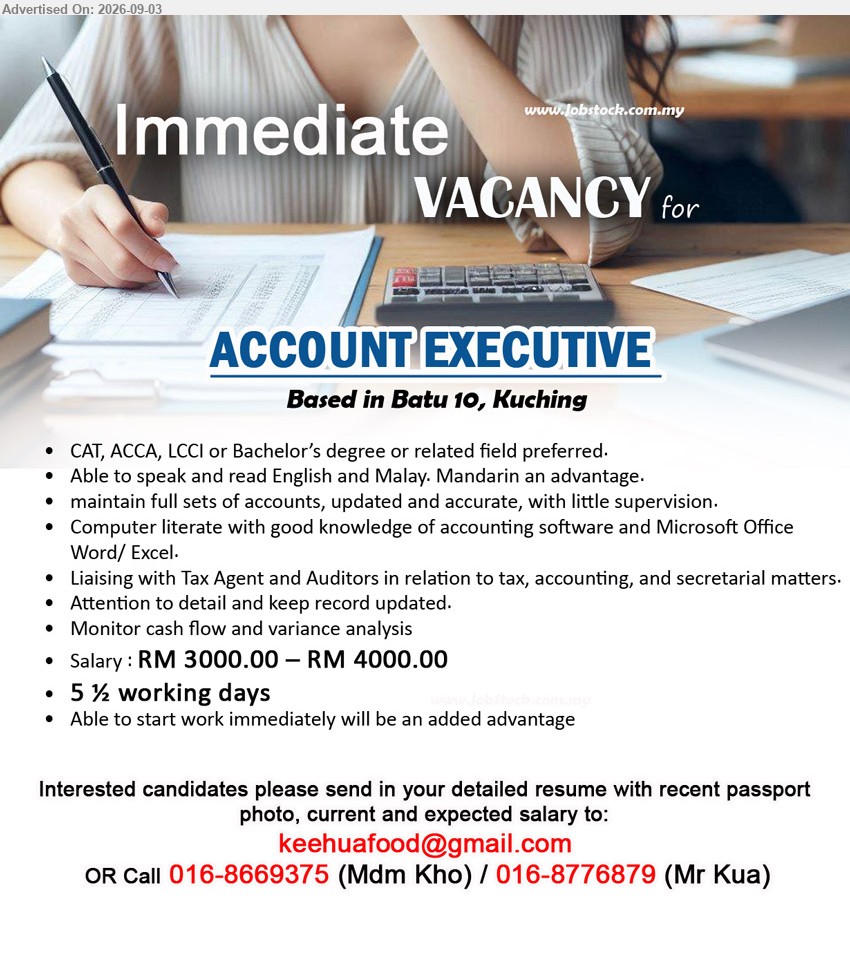 ADVERTISER - ACCOUNT EXECUTIVE (Kuching), RM 3000.00 – RM 4000.00, CAT, ACCA, LCCI or Bachelor’s degree or related field preferred, maintain full sets of accounts, monitor cash flow and variance analysis
Call 016-8669375 / 016-8776879 or Email Resume