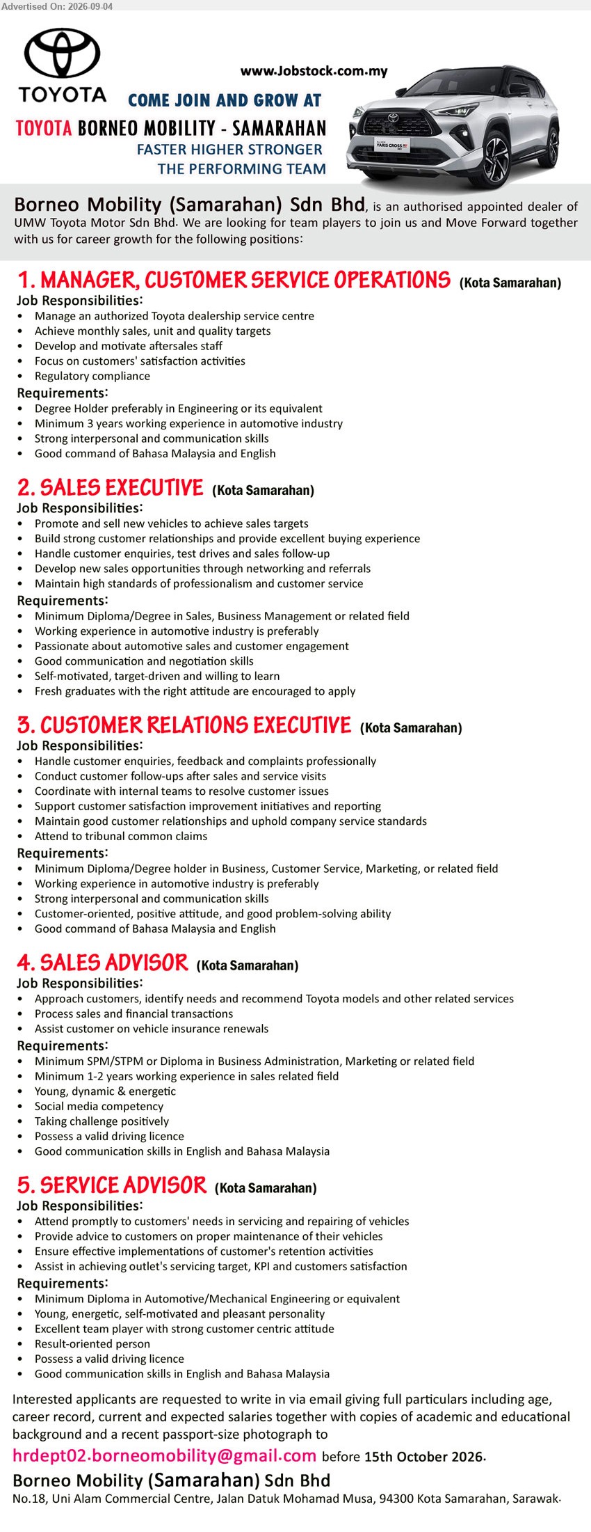 BORNEO MOBILITY (SAMARAHAN) SDN BHD - 1. MANAGER, CUSTOMER SERVICE OPERATIONS (Kota Samarahan), Degree Holder preferably in Engineering or its equivalent, minimum 3 years working experience in automotive industry, manage an authorized Toyota dealership service centre
2. SALES EXECUTIVE (Kota Samarahan), Minimum Diploma/Degree in Sales, Business Management or related field, working experience in automotive industry is preferably, promote and sell new vehicles to achieve sales targets
3. CUSTOMER RELATIONS EXECUTIVE (Kota Samarahan), Minimum Diploma/Degree holder in Business, Customer Service, Marketing, or related field, working experience in automotive industry is preferably, handle customer enquiries, feedback and complaints professionally
4. SALES ADVISOR (Kota Samarahan), Minimum SPM/STPM or Diploma in Business Administration, Marketing or related field, minimum 1-2 years working experience in sales related field, process sales and financial transactions
5. SERVICE ADVISOR (Kota Samarahan), Minimum Diploma in Automotive/Mechanical Engineering or equivalent, attend promptly to customers' needs in servicing and repairing of vehicles, provide advice to customers on proper maintenance of their vehicles
Email Resume
