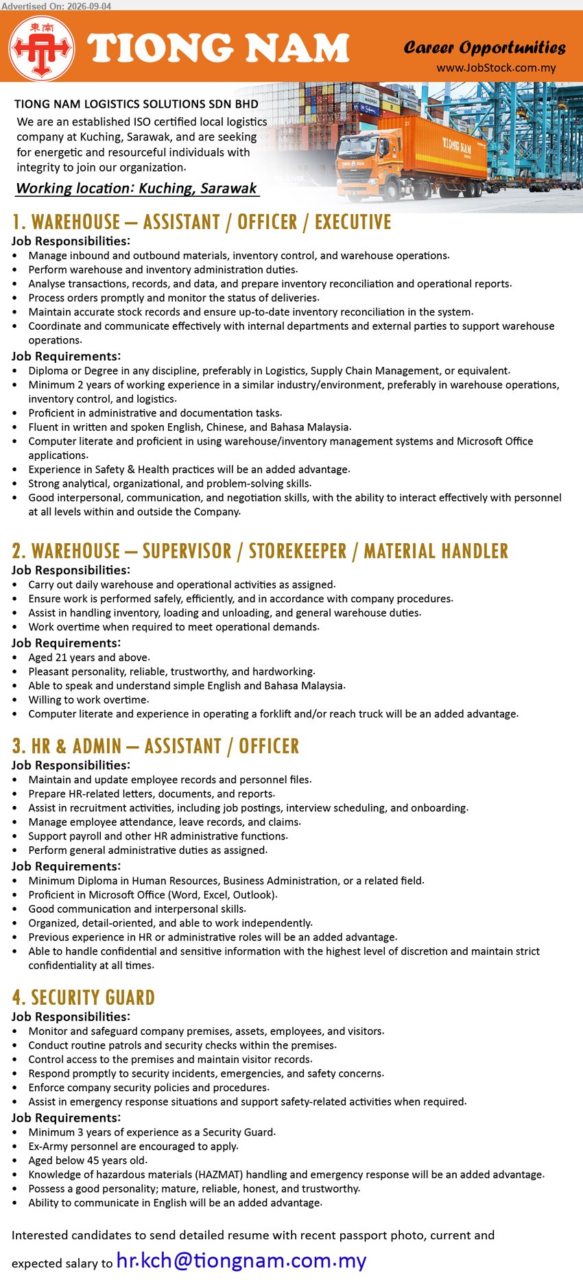 TIONG NAM LOGISTICS SOLUTIONS SDN BHD - 1. WAREHOUSE — ASSISTANT / OFFICER / EXECUTIVE (Kuching, Sarawak), Diploma or Degree in any discipline, preferably in Logistics, Supply Chain Management, or equivalent, minimum 2 years of working experience, manage inbound and outbound materials, inventory control, and warehouse operations
2. WAREHOUSE — SUPERVISOR / STOREKEEPER / MATERIAL HANDLER (Kuching, Sarawak), aged 21 years and above, assist in handling inventory, loading and unloading, and general warehouse duties
3. HR & ADMIN — ASSISTANT / OFFICER (Kuching, Sarawak), Minimum Diploma in Human Resources, Business Administration, or a related field, previous experience in HR or administrative roles will be an added advantage, maintain and update employee records and personnel files
4. SECURITY GUARD (Kuching, Sarawak), minimum 3 years of experience as a Security Guard, monitor and safeguard company premises, assets, employees, and visitors
Email Resume