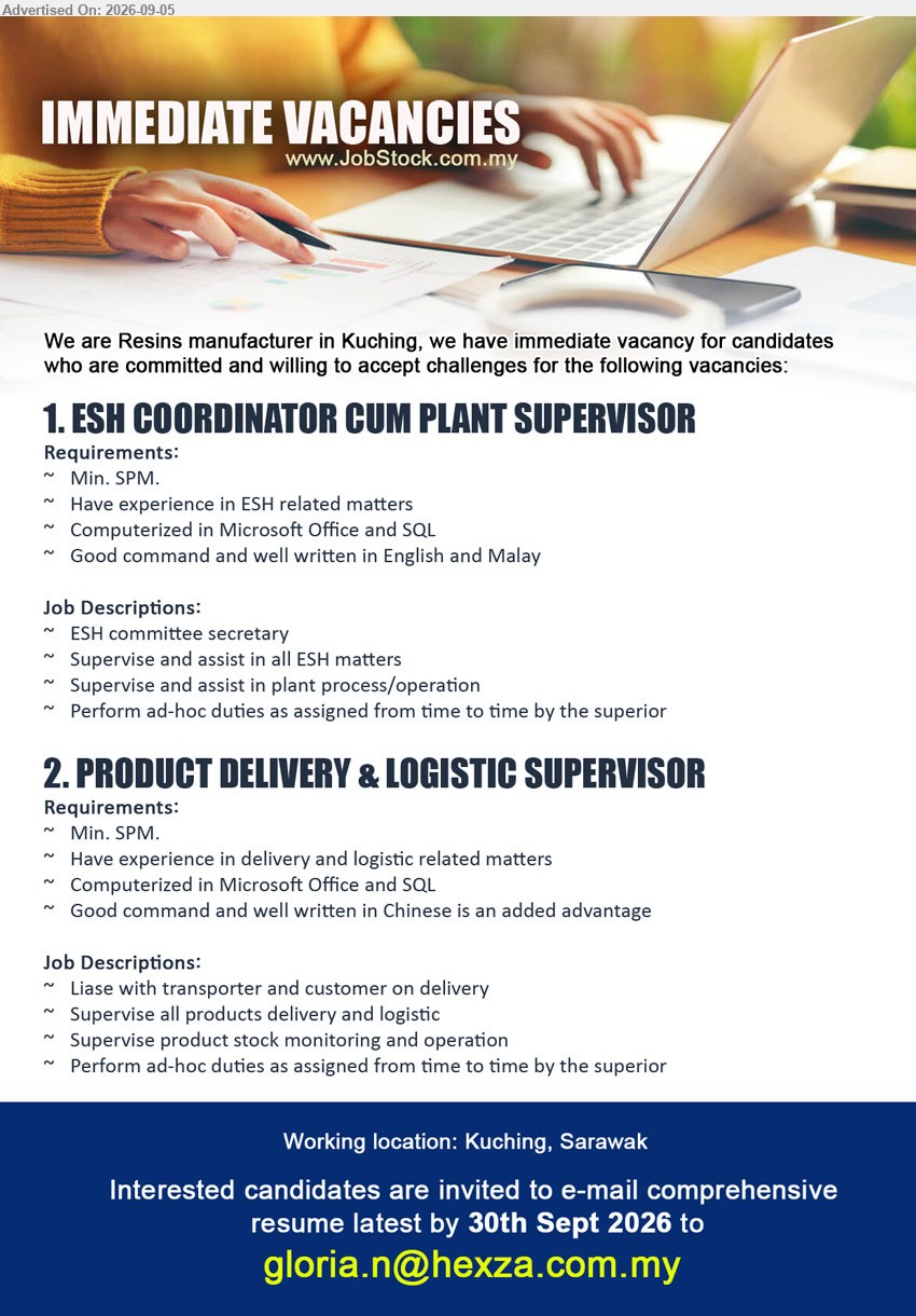 ADVERTISER (Resins manufacturer) - 1. ESH COORDINATOR CUM PLANT SUPERVISOR (Kuching, Sarawak), Min. SPM, Have experience in ESH related matters, ESH committee secretary, Supervise and assist in all ESH matters, Supervise and assist in plant process/operation
2. PRODUCT DELIVERY & LOGISTIC SUPERVISOR (Kuching, Sarawak), Min. SPM, Have experience in delivery and logistic related matters, Liase with transporter and customer on delivery, Supervise all products delivery and logistic, Supervise product stock monitoring and operation
Email Resume