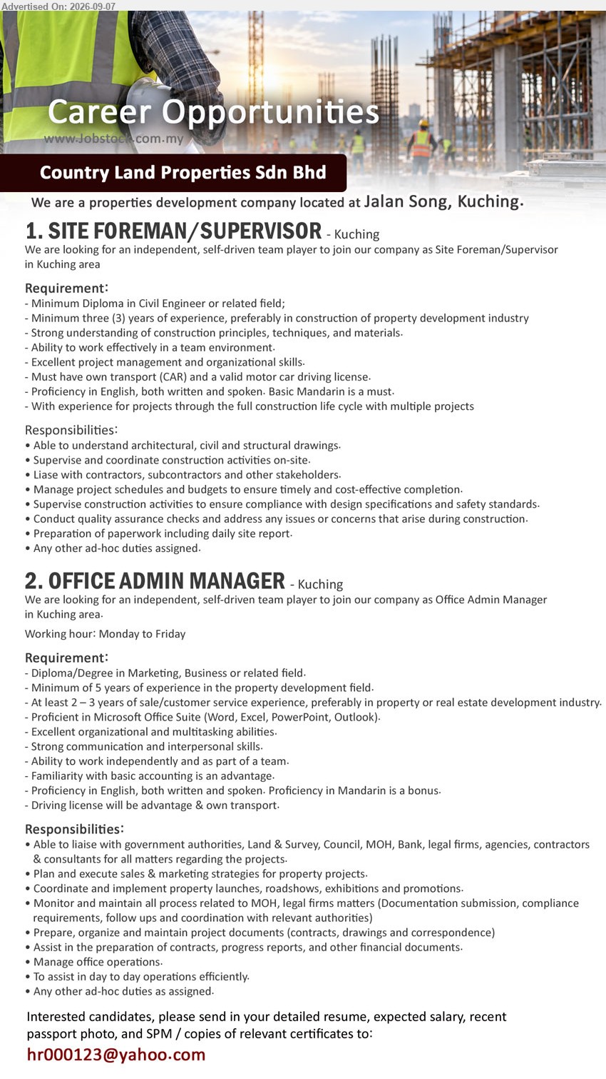 COUNTRY LAND PROPERTIES SDN BHD - 1. SITE FOREMAN/SUPERVISOR (Kuching), Minimum Diploma in Civil Engineer or related field, Minimum three (3) years of experience, preferably in construction of property development industry, Supervise and coordinate construction activities on-site, Must have own transport (CAR) and a valid motor car driving license
2. OFFICE ADMIN MANAGER (Kuching), Diploma/Degree in Marketing, Business or related field, Minimum of 5 years of experience in the property development field, Plan and execute sales & marketing strategies for property projects, Driving license will be advantage & own transport
Email Resume
