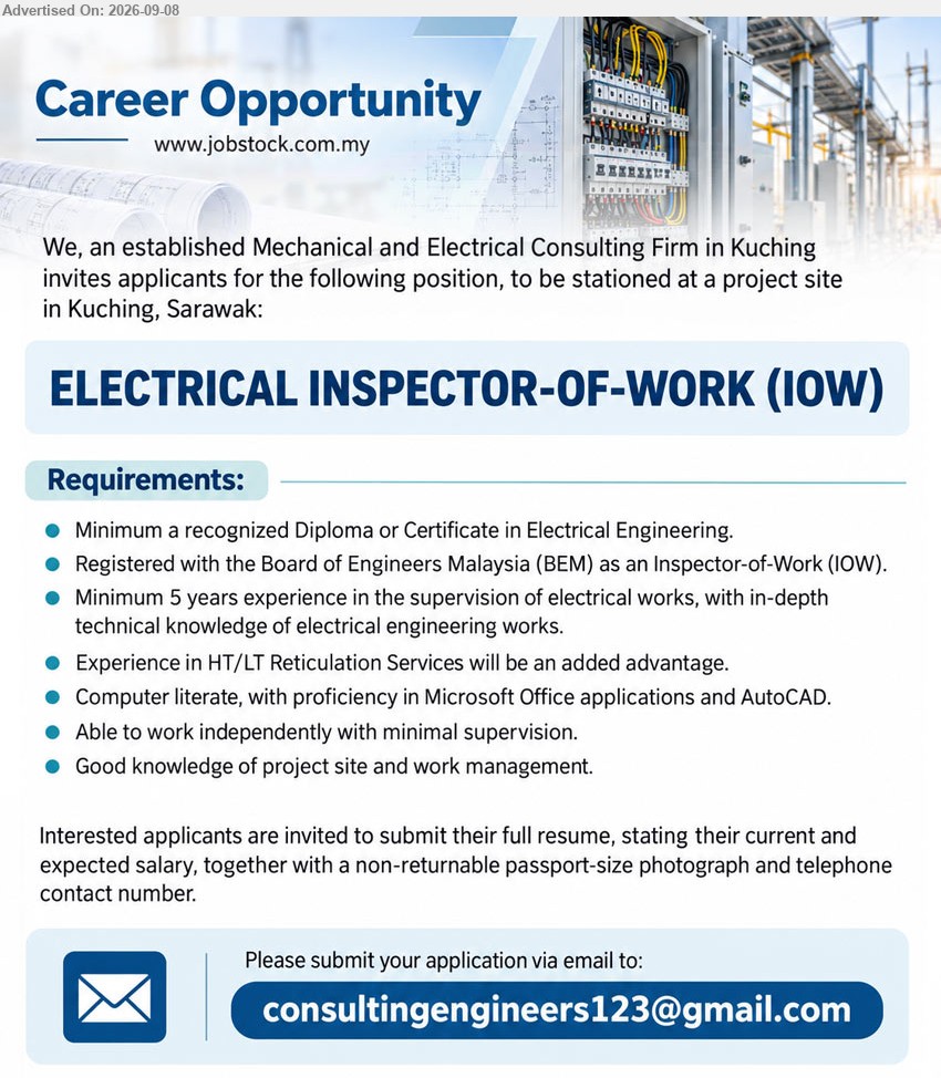 ADVERTISER (Mechanical and Electrical Consulting Firm) - ELECTRICAL INSPECTOR-OF-WORK (IOW) (Kuching, Sarawak), Minimum a recognized Diploma or Certificate in Electrical Engineering, Minimum 5 years experience in the supervision of electrical works, Registered with the Board of Engineers Malaysia (BEM) as an Inspector-of-Work (IOW), Experience in HT/LT Reticulation Services will be an added advantage
Email Resume