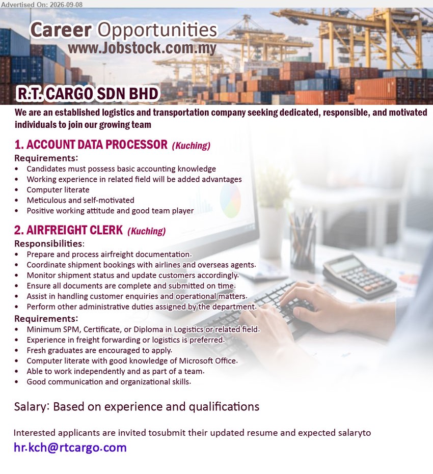 R.T. CARGO SDN BHD - 1. ACCOUNT DATA PROCESSOR (Kuching), Candidates must possess basic accounting knowledge, Working experience in related field will be added advantages, Computer literate, Meticulous and self-motivated
2. AIRFREIGHT CLERK (Kuching), Salary: Based on experience and qualifications, Minimum SPM, Certificate, or Diploma in Logistics or related field, Experience in freight forwarding or logistics is preferred, Prepare and process airfreight documentation, Coordinate shipment bookings with airlines and overseas agents
Email Resume