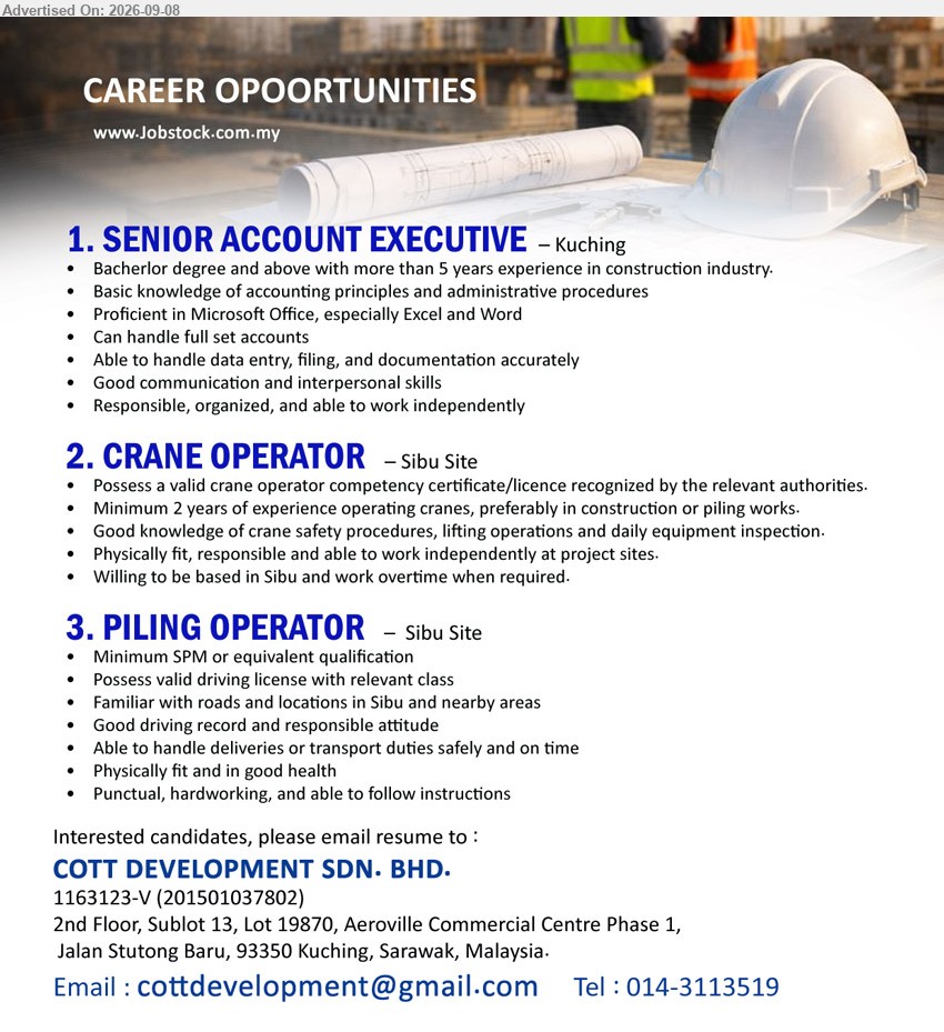 COTT DEVELOPMENT SDN BHD - 1. SENIOR ACCOUNT EXECUTIVE (Kuching), Bachelor degree and above, more than 5 years experience in construction industry, Can handle full set accounts, Able to handle data entry, filing, and documentation accurately
2. CRANE OPERATOR (Sibu Site), Minimum 2 years of experience operating cranes, Possess a valid crane operator competency certificate/licence, Good knowledge of crane safety procedures, lifting operations and daily equipment inspection
3. PILING OPERATOR (Sibu Site), Minimum SPM or equivalent qualification, Possess valid driving license with relevant class, Able to handle deliveries or transport duties safely and on time
Call 014-3113519 or Email Resume