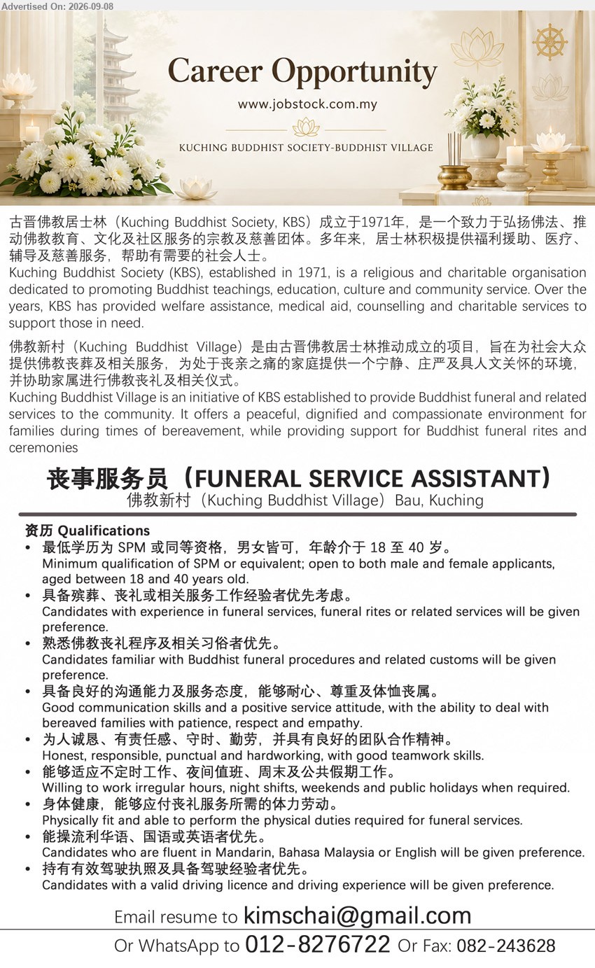 KUCHING BUDDHIST SOCIETY-BUDDHIST VILLAGE - 丧事服务员 (FUNERAL SERVICE ASSISTANT) (佛教新村 Kuching Buddhist Village, Bau, Kuching), 最低学历为 SPM 或同等资格, 男女皆可，年龄介于 18 至 40 岁, Candidates with experience in funeral services, funeral rites or related services will be given preference, Willing to work irregular hours, night shifts, weekends and public holidays when required
WhatsApp 012-8276722 or Email Resume