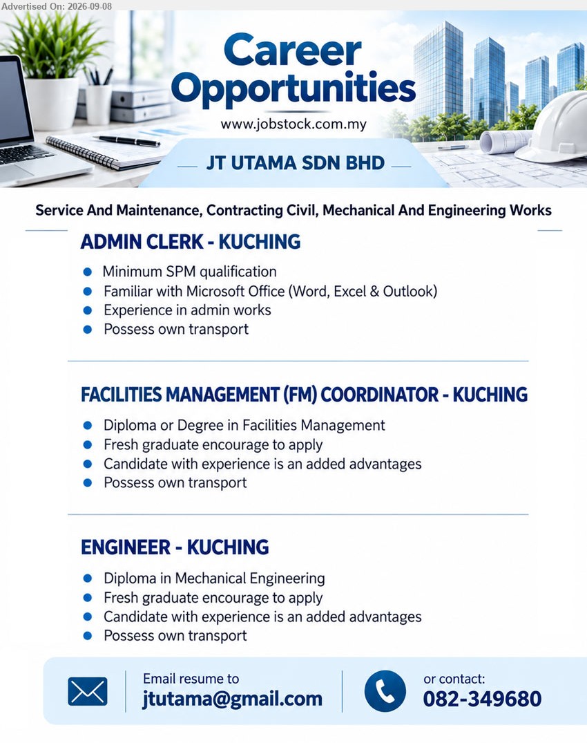 JT UTAMA SDN BHD - 1. ADMIN CLERK (Kuching), Minimum SPM qualification, Experience in admin works, Familiar with Microsoft Office (Word, Excel & Outlook), Possess own transport
2. FACILITIES MANAGEMENT (FM) COORDINATOR (Kuching), Diploma or Degree in Facilities Management, Fresh graduate encourage to apply, Candidate with experience is an added advantages, Possess own transport
3. ENGINEER (Kuching), Diploma in Mechanical Engineering, Fresh graduate encourage to apply, Candidate with experience is an added advantages, Possess own transport
Call 082-349680 or Email Resume