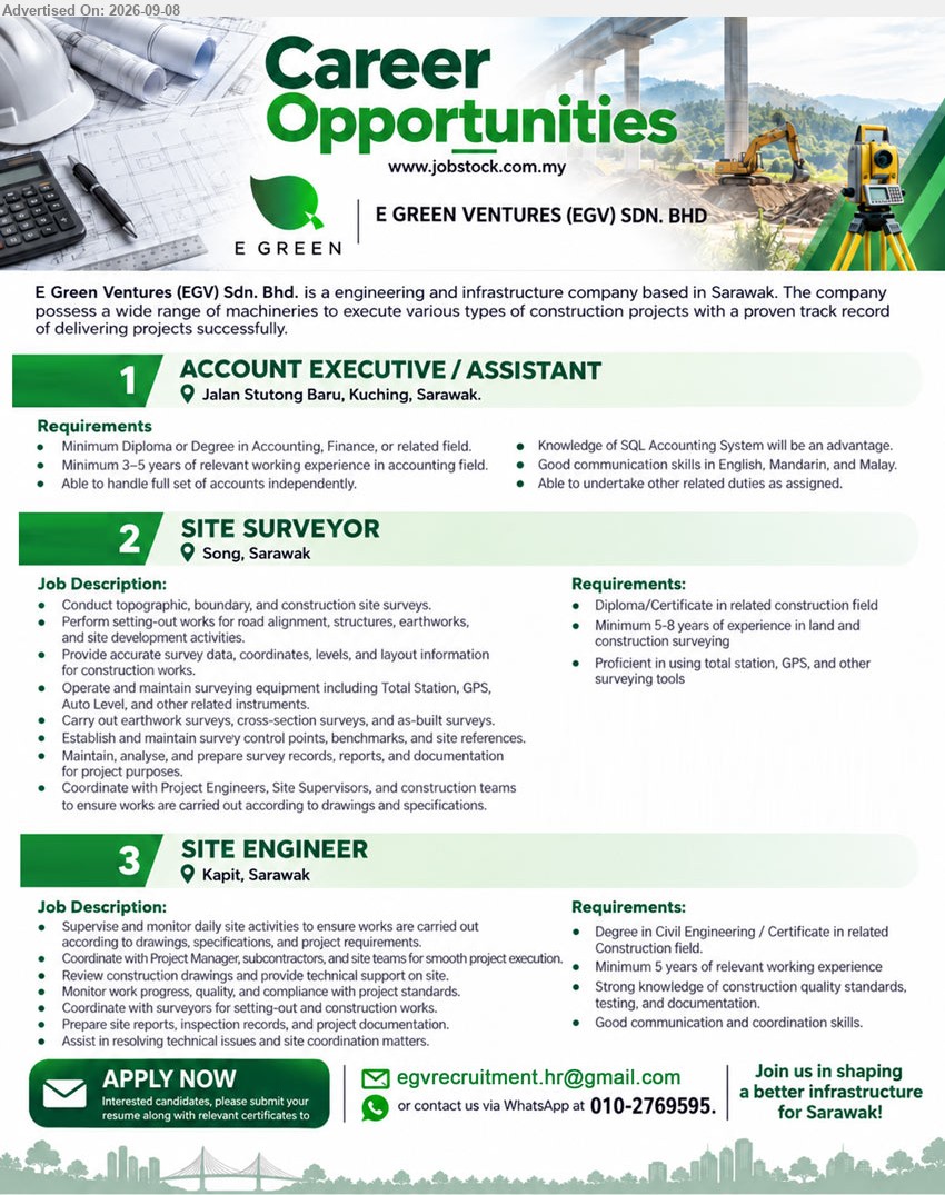E GREEN VENTURES (EGV) SDN. BHD. - 1. ACCOUNT EXECUTIVE / ASSISTANT (Jalan Stutong baru, Kuching, Sarawak), Minimum Diploma or Degree in Accounting, Finance, or related field, Minimum 3–5 years of relevant working experience in accounting field, Able to handle full set of accounts independently
2. SITE SURVEYOR (Song, Sarawak), Diploma/Certificate in related construction field, Minimum 5–8 years of experience in land and construction surveying, Conduct topographic, boundary, and construction site surveys
3. SITE ENGINEER (Kapit, Sarawak), Degree in Civil Engineering / Certificate in related Construction field, Minimum 5 years of relevant working experience, Supervise and monitor daily site activities to ensure works are carried out according to drawings, specifications, and project requirements
WhatsApp 010-2769595 or Email Resume